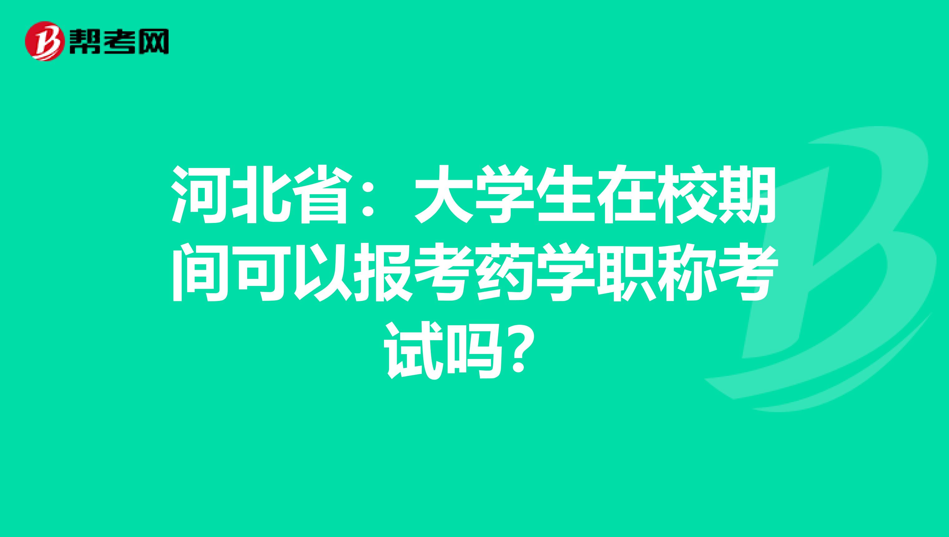 河北省：大学生在校期间可以报考药学职称考试吗？