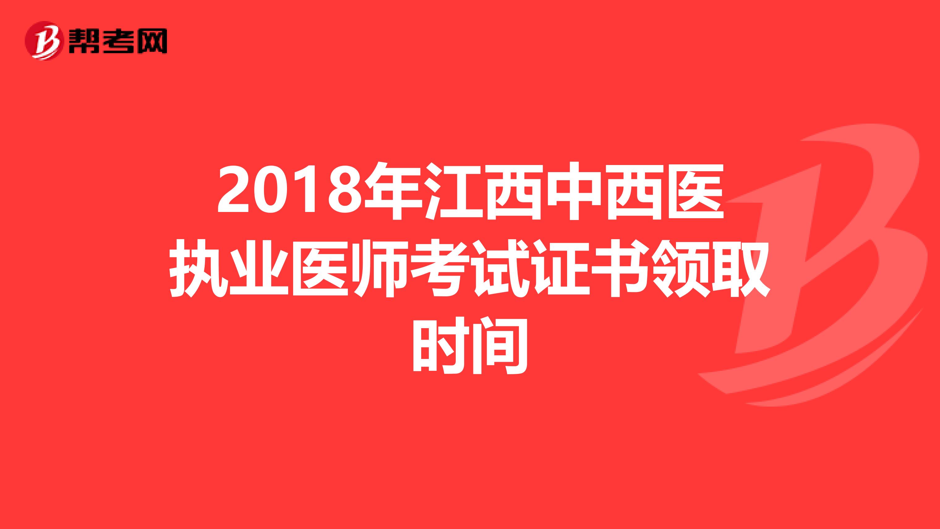 2018年江西中西医执业医师考试证书领取时间