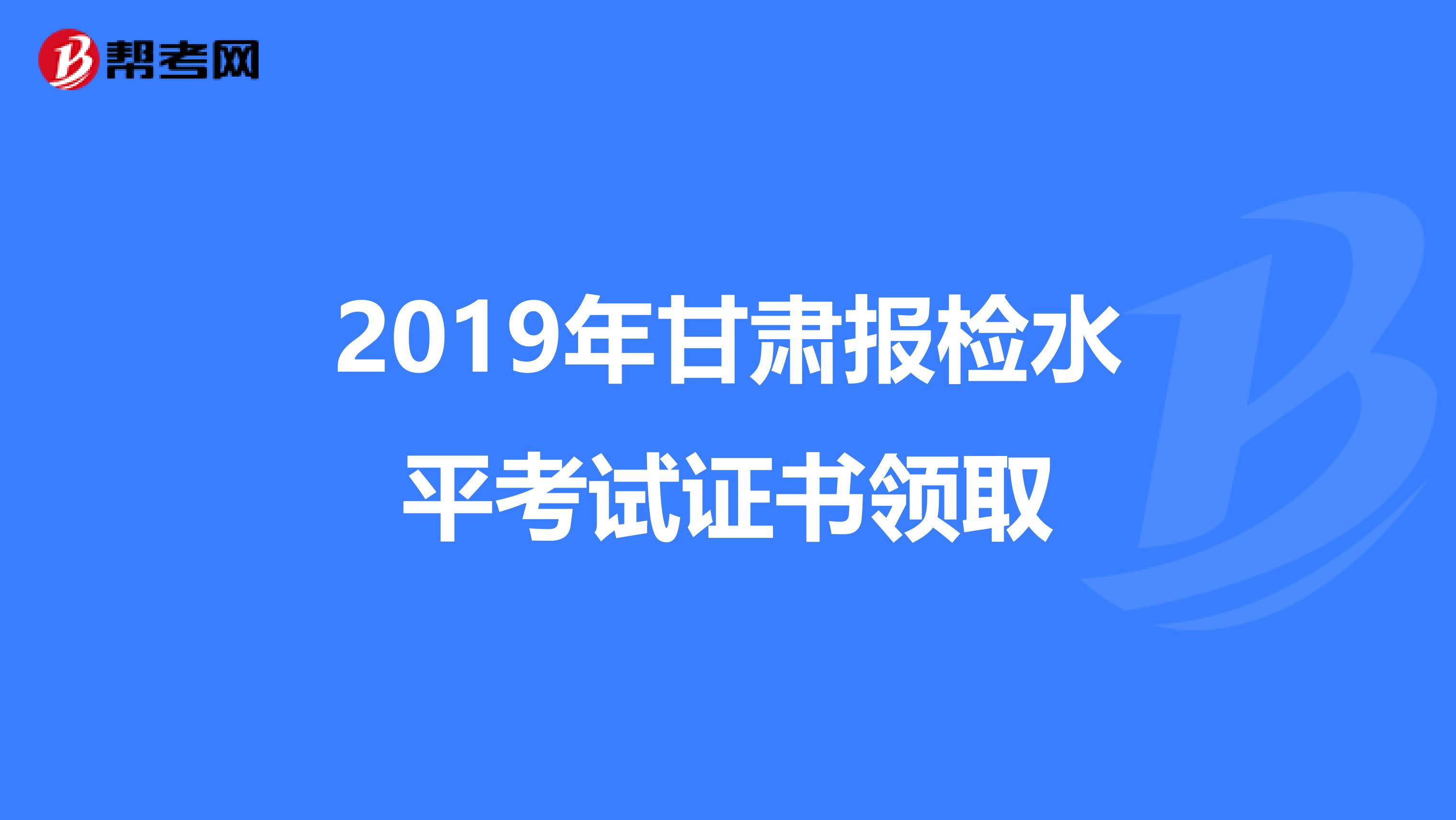 2019年甘肃报检水平考试证书领取