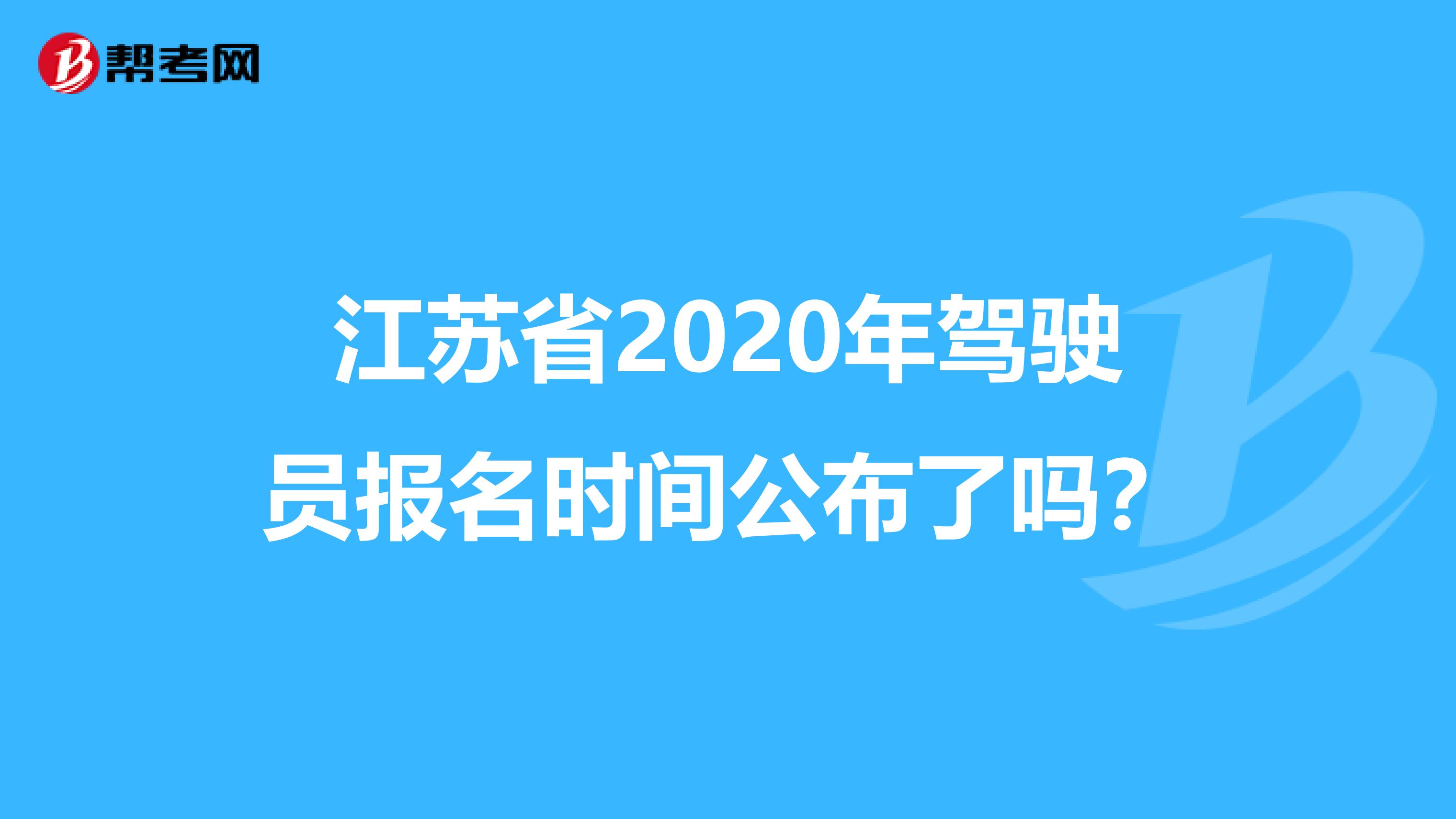江苏省2020年驾驶员报名时间公布了吗？