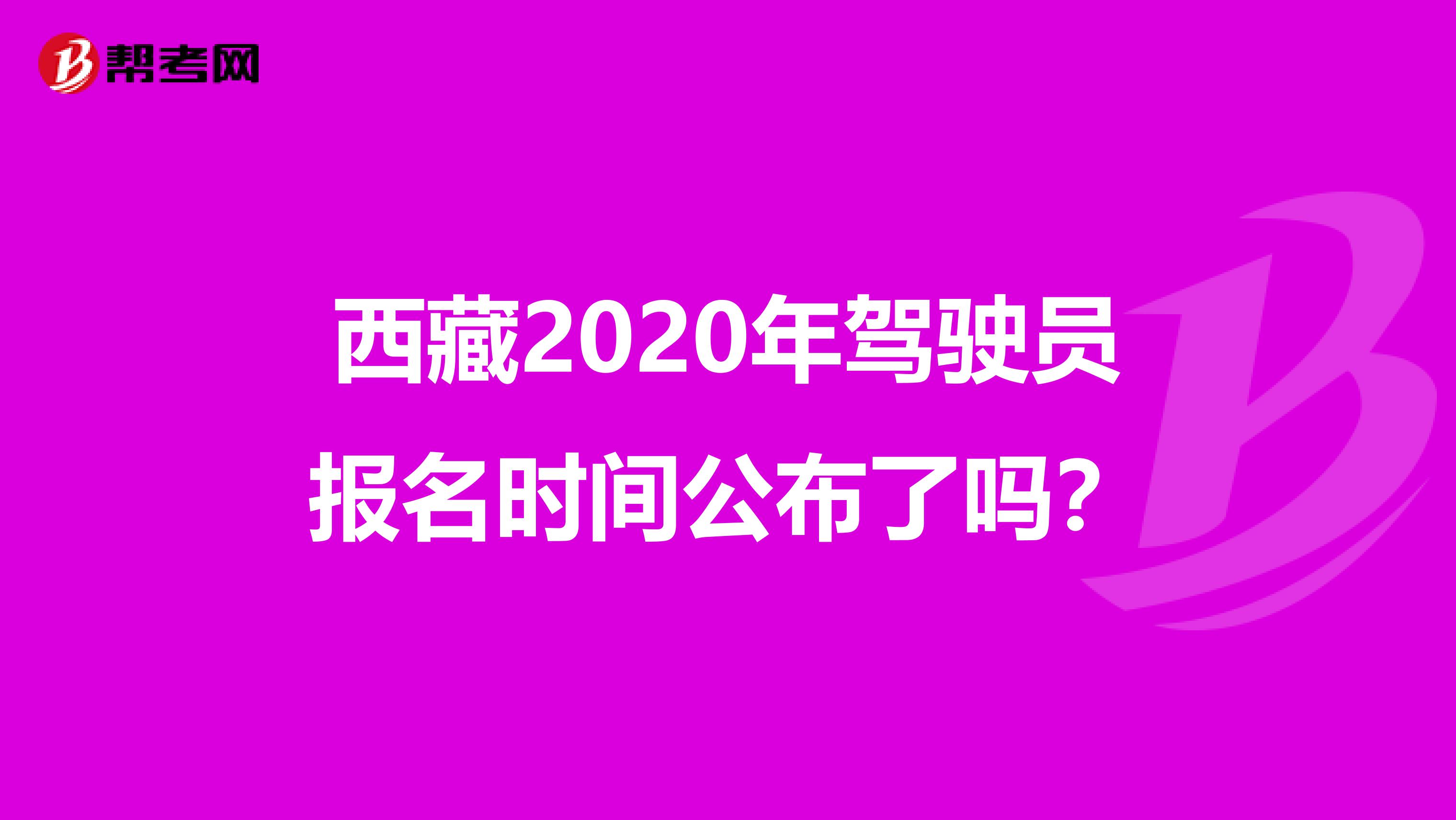 西藏2020年驾驶员报名时间公布了吗？