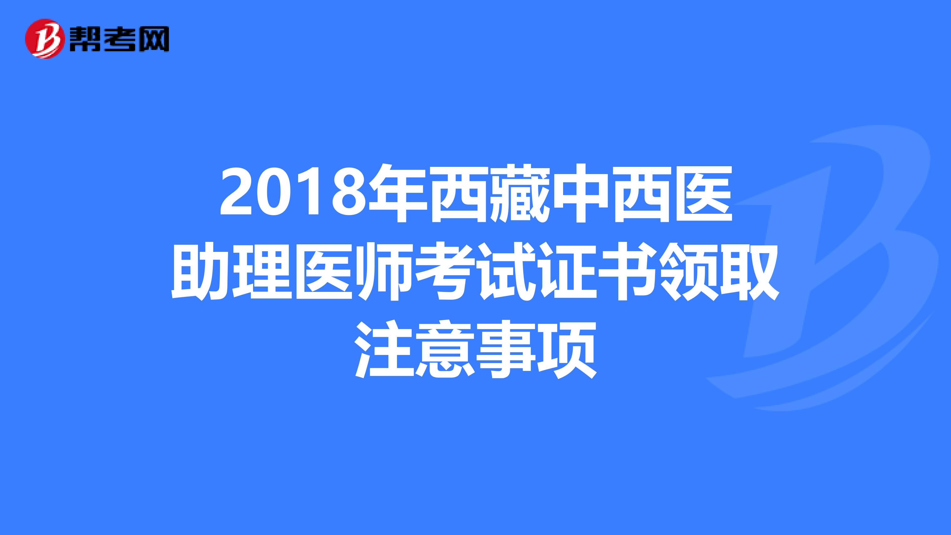 2018年西藏中西医助理医师考试证书领取注意事项