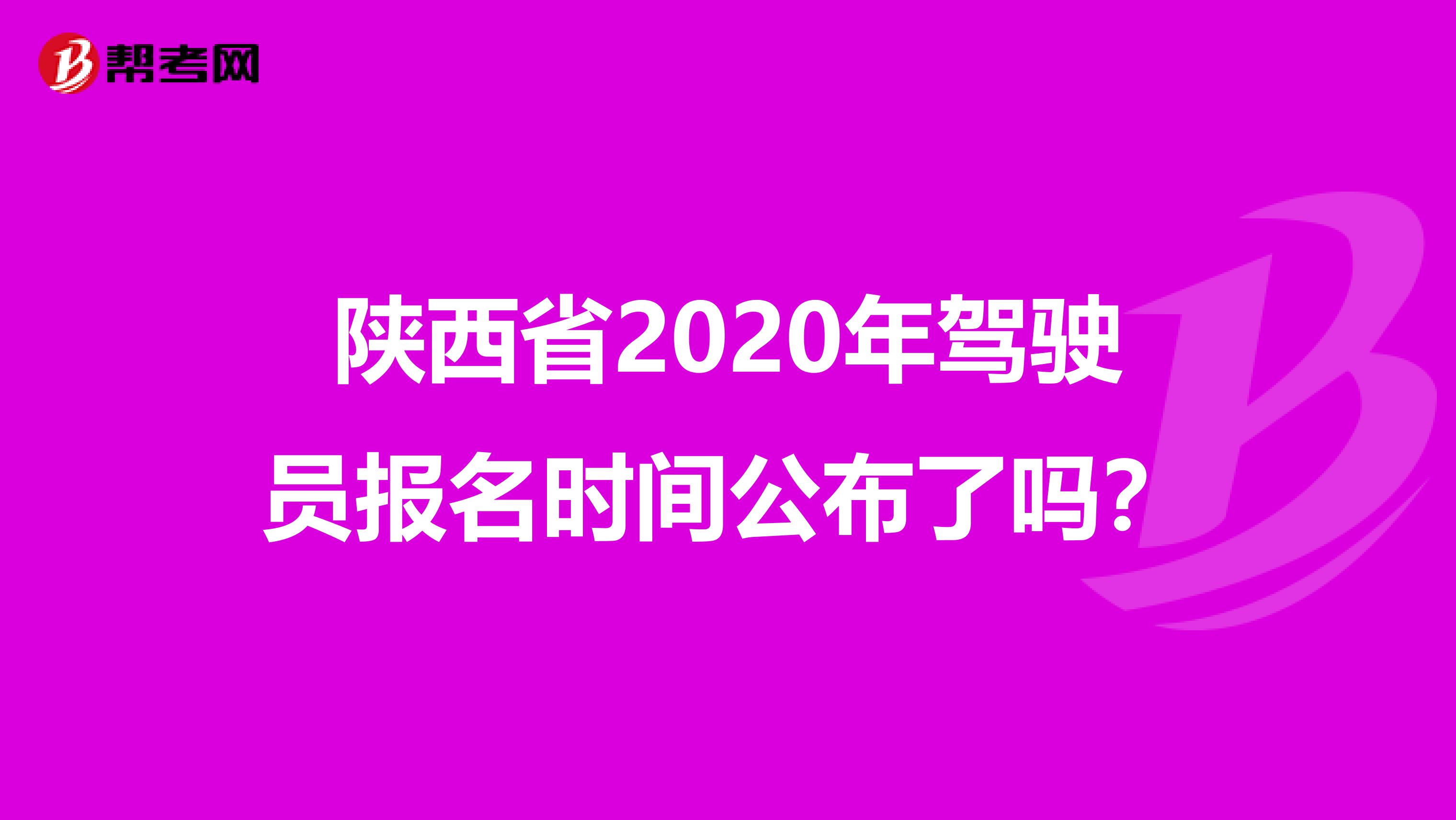 陕西省2020年驾驶员报名时间公布了吗？