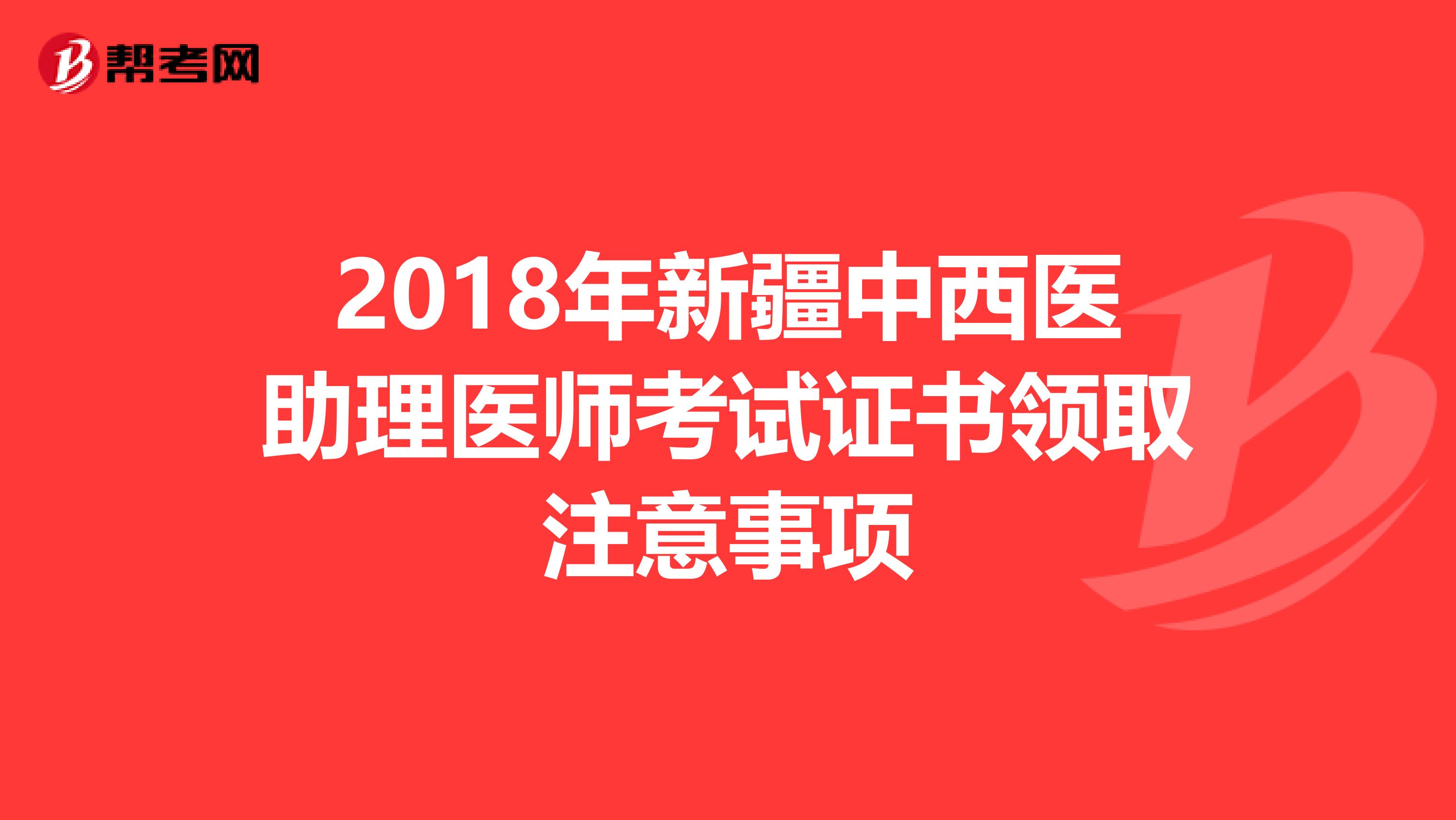 2018年新疆中西医助理医师考试证书领取注意事项