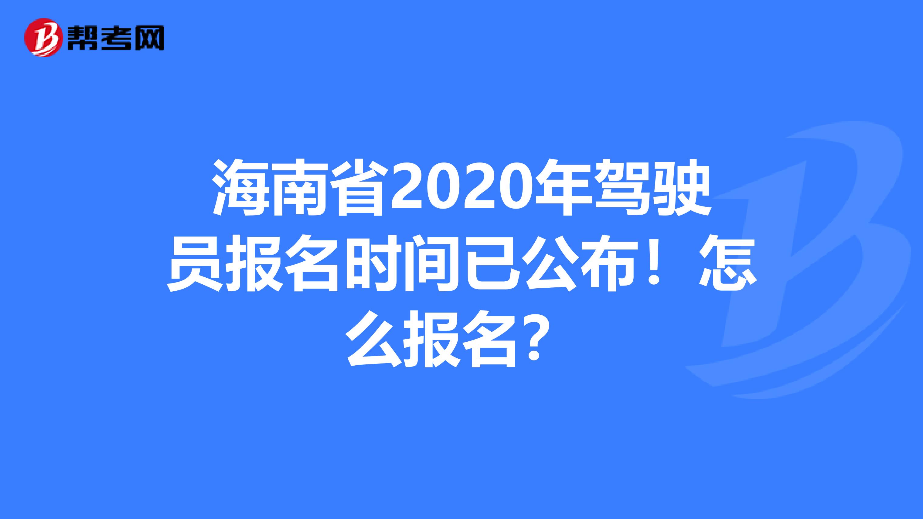 海南省2020年驾驶员报名时间已公布！怎么报名？