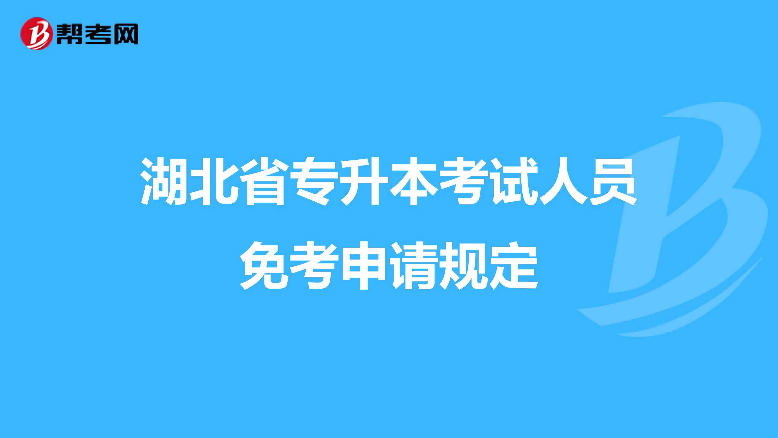 湖北省专升本考试人员免考申请规定