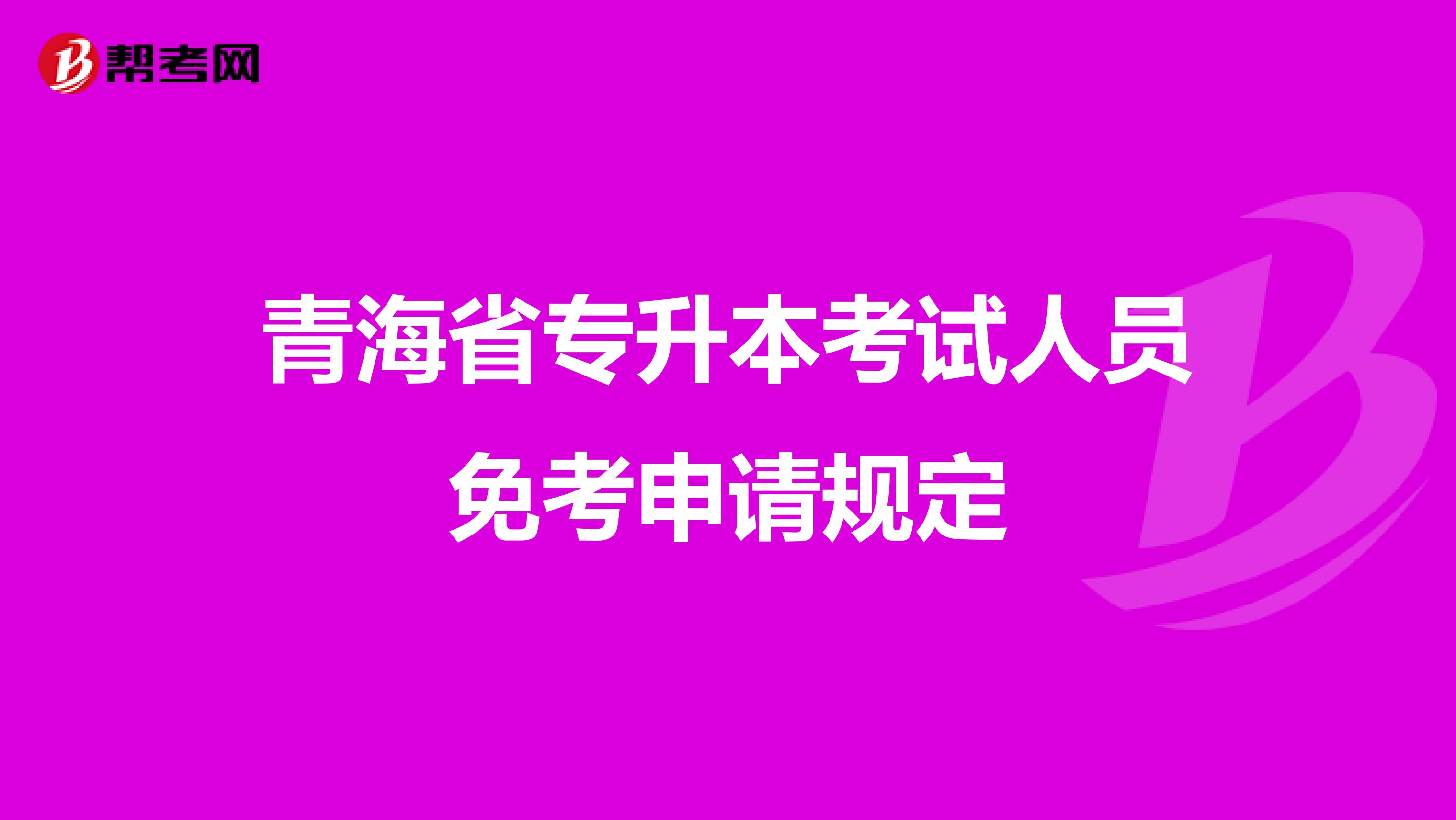 青海省专升本考试人员免考申请规定