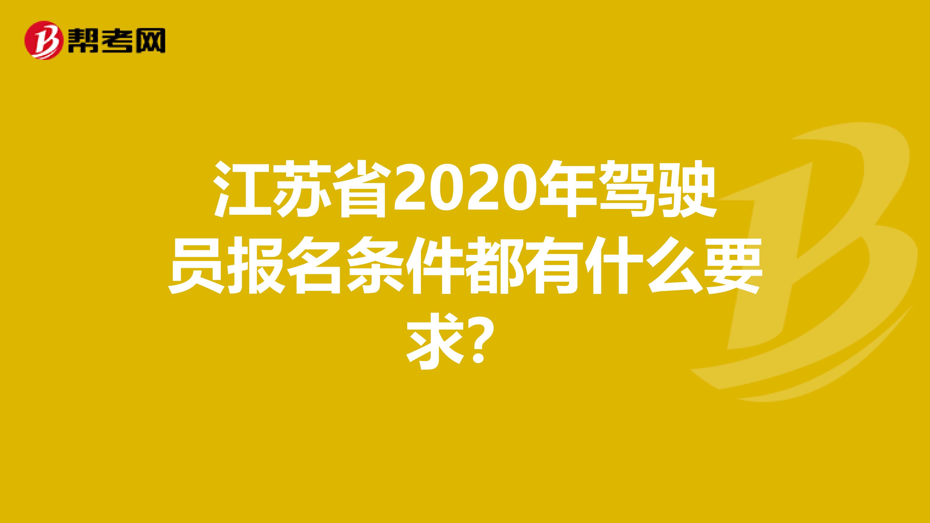 江苏省2020年驾驶员报名条件都有什么要求？