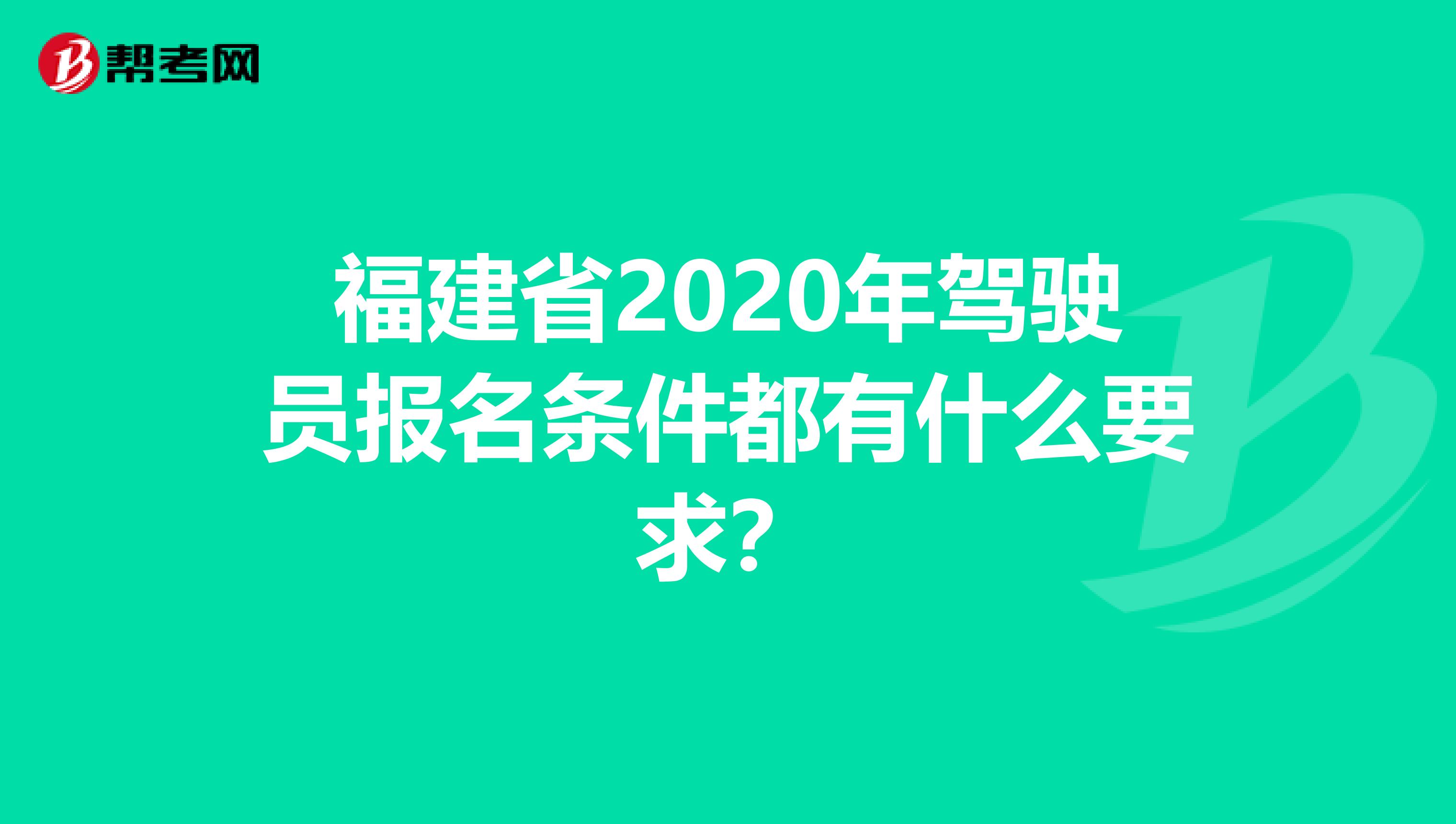 福建省2020年驾驶员报名条件都有什么要求？