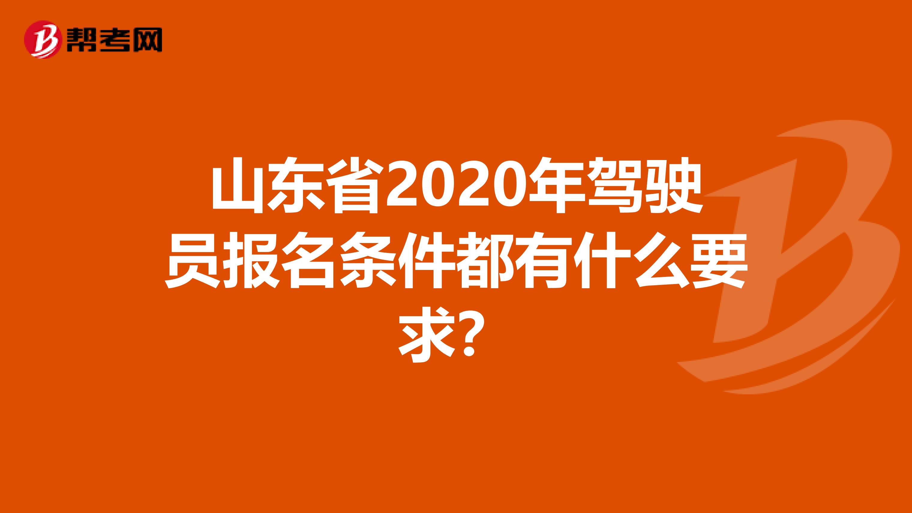 山东省2020年驾驶员报名条件都有什么要求？