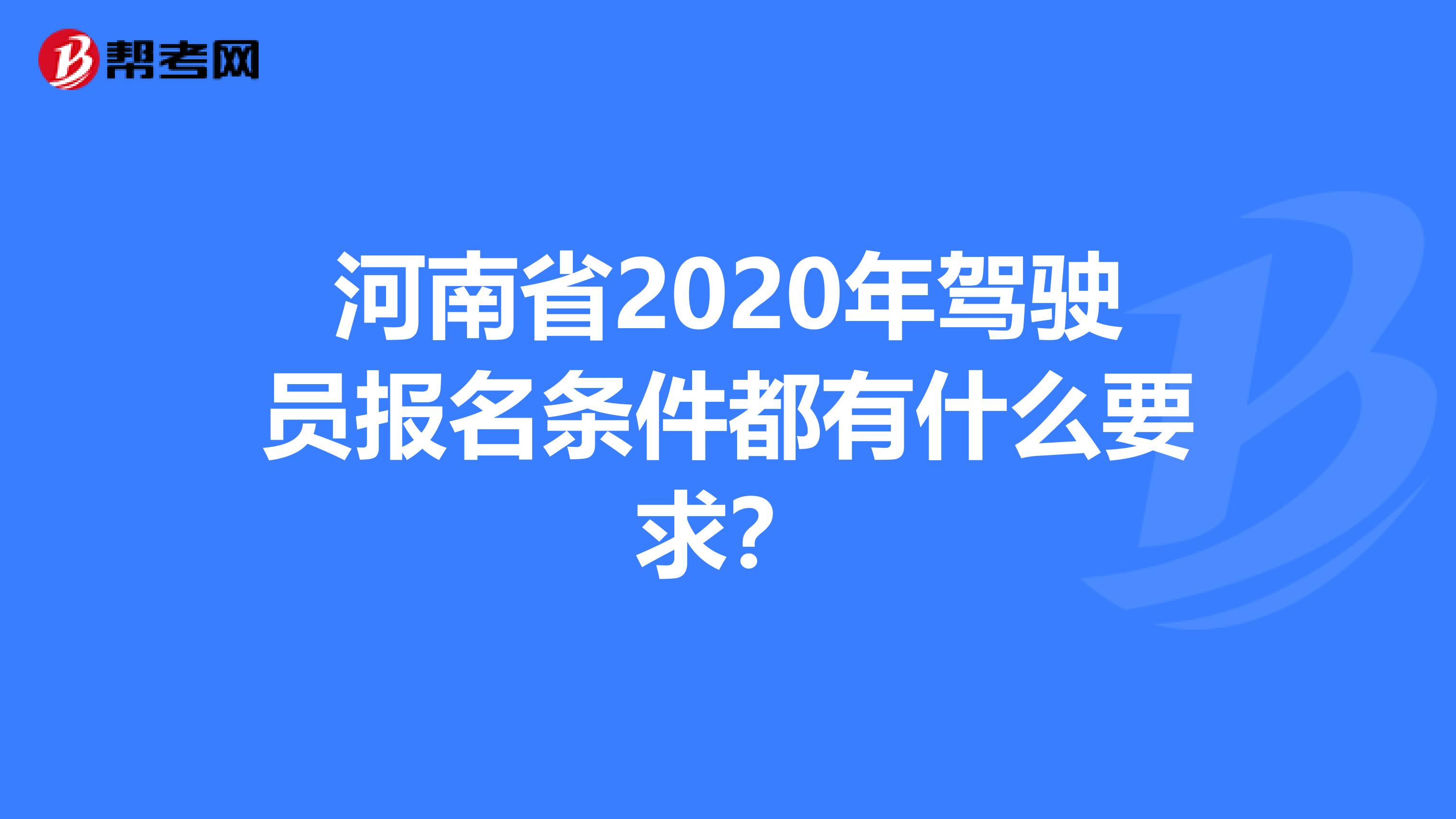 河南省2020年驾驶员报名条件都有什么要求？