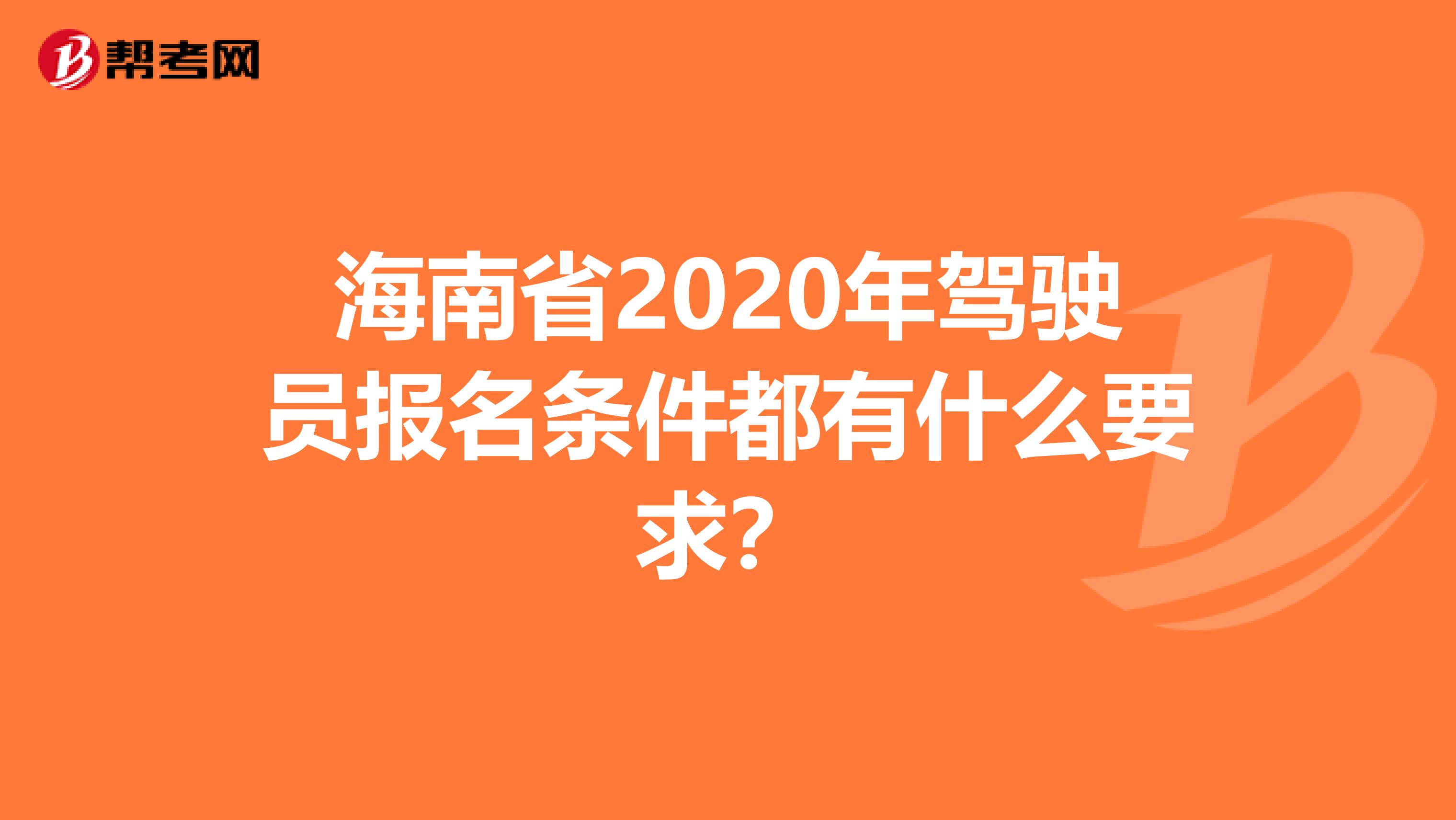 海南省2020年驾驶员报名条件都有什么要求？