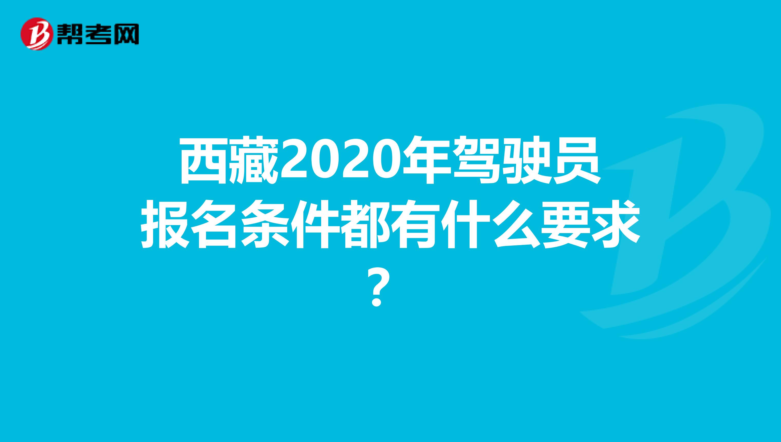 西藏2020年驾驶员报名条件都有什么要求？