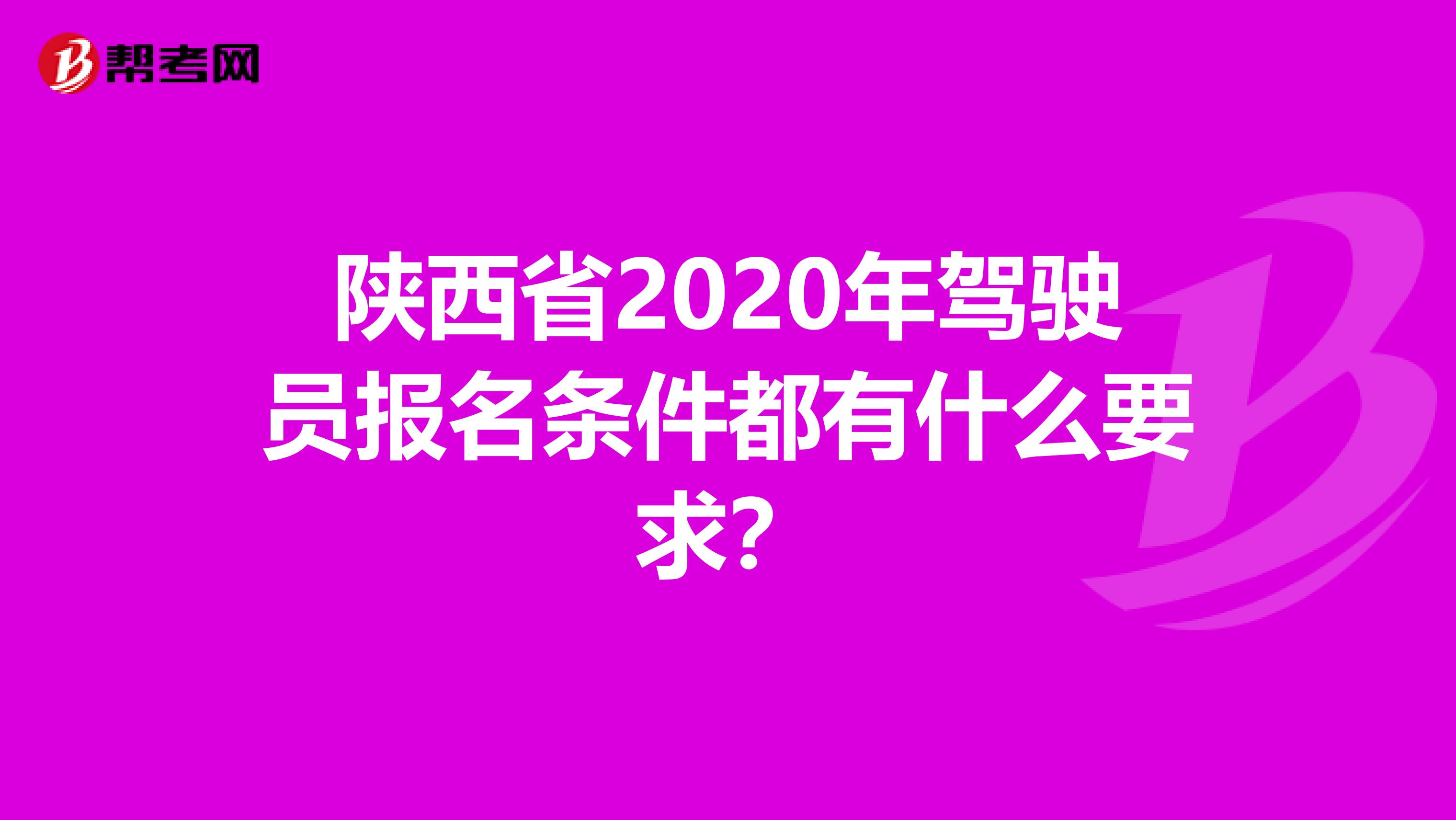 陕西省2020年驾驶员报名条件都有什么要求？