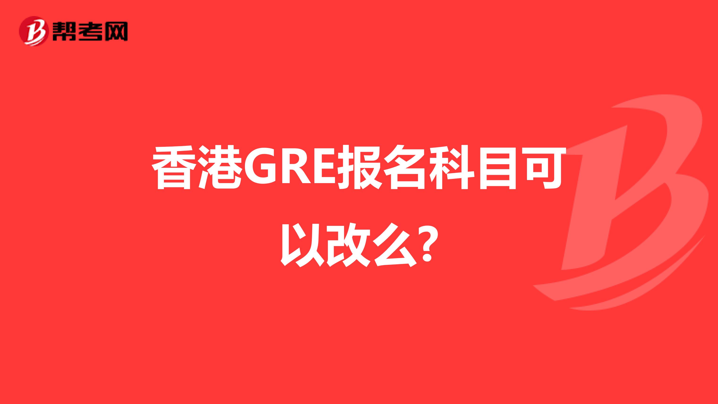 香港GRE报名科目可以改么?
