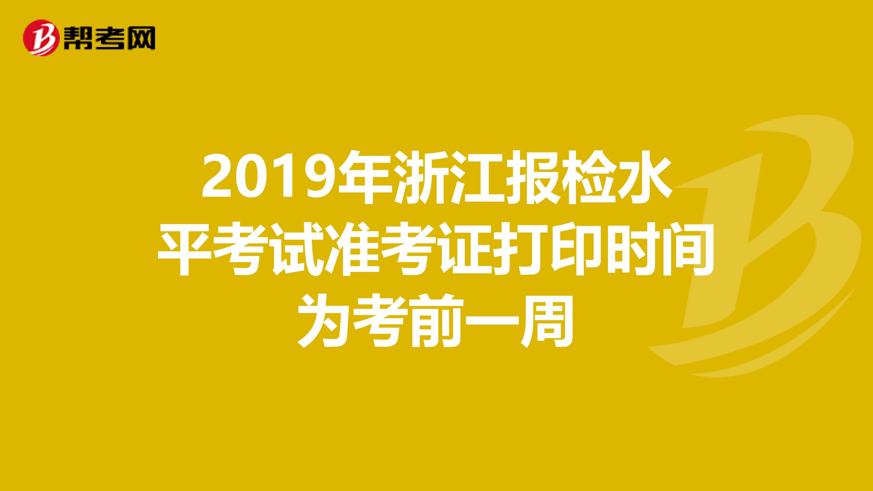 2019年浙江报检水平考试准考证打印时间为考前一周