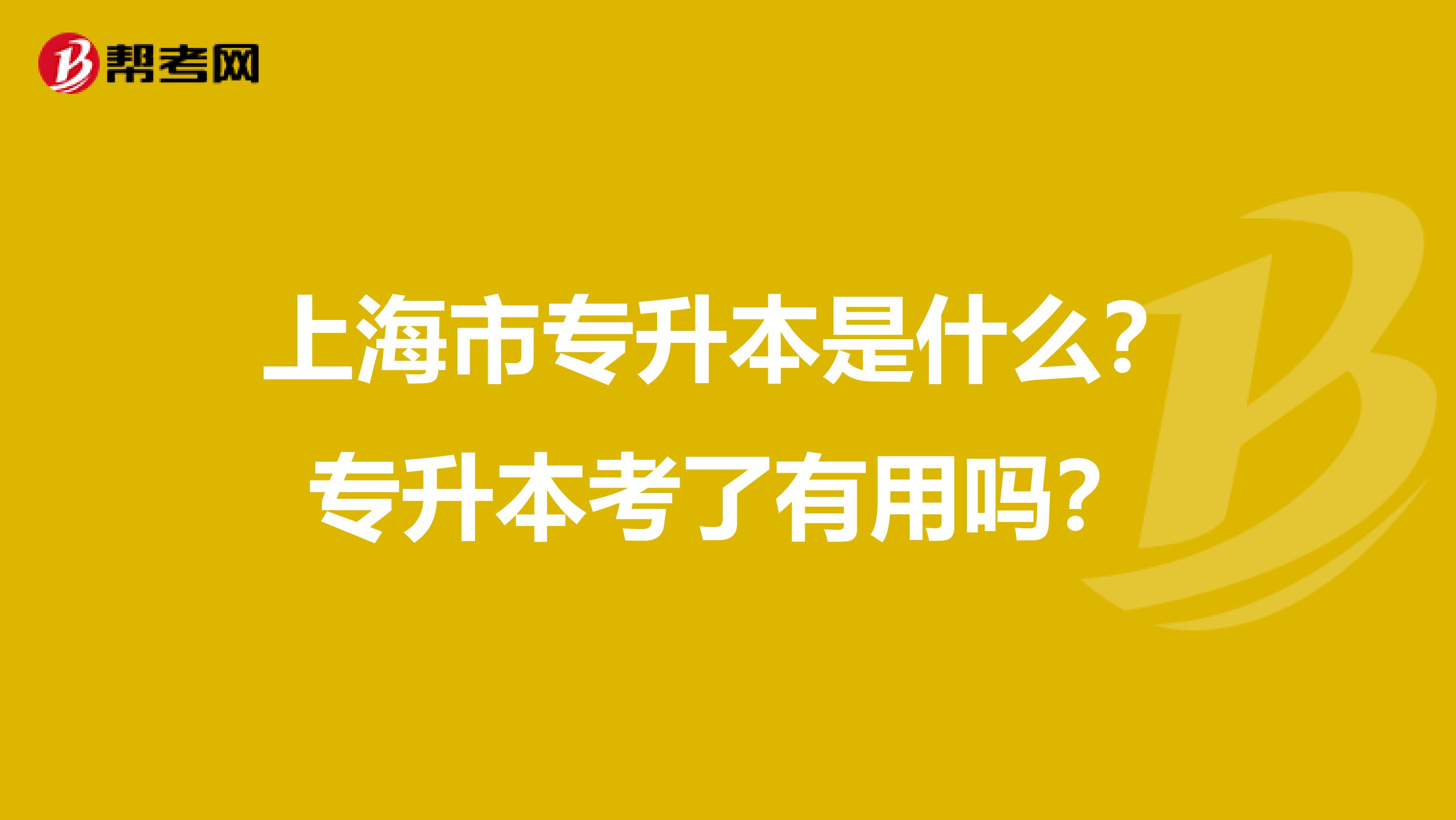上海市专升本是什么？专升本考了有用吗？