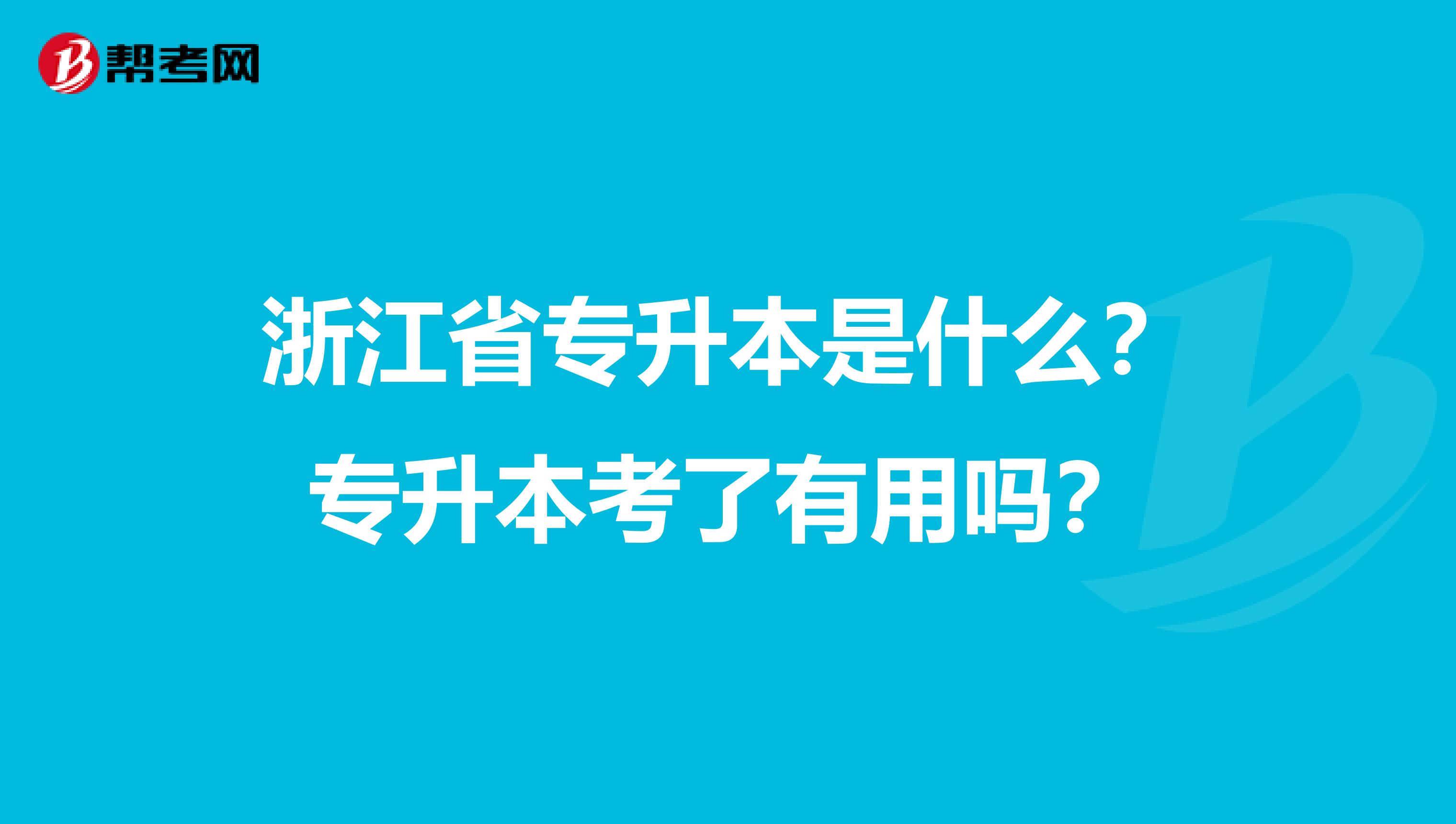 浙江省专升本是什么？专升本考了有用吗？