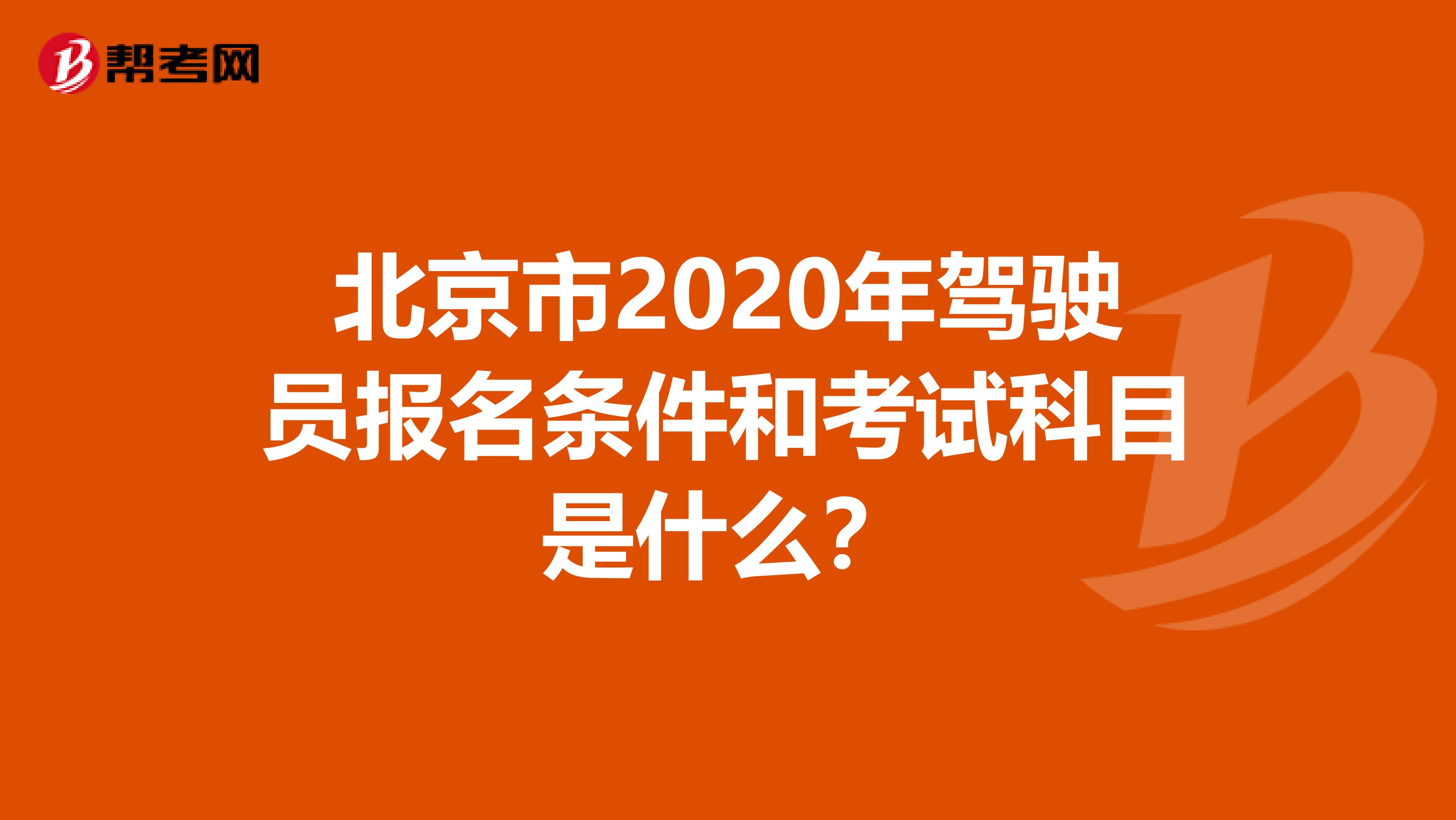 北京市2020年驾驶员报名条件和考试科目是什么？