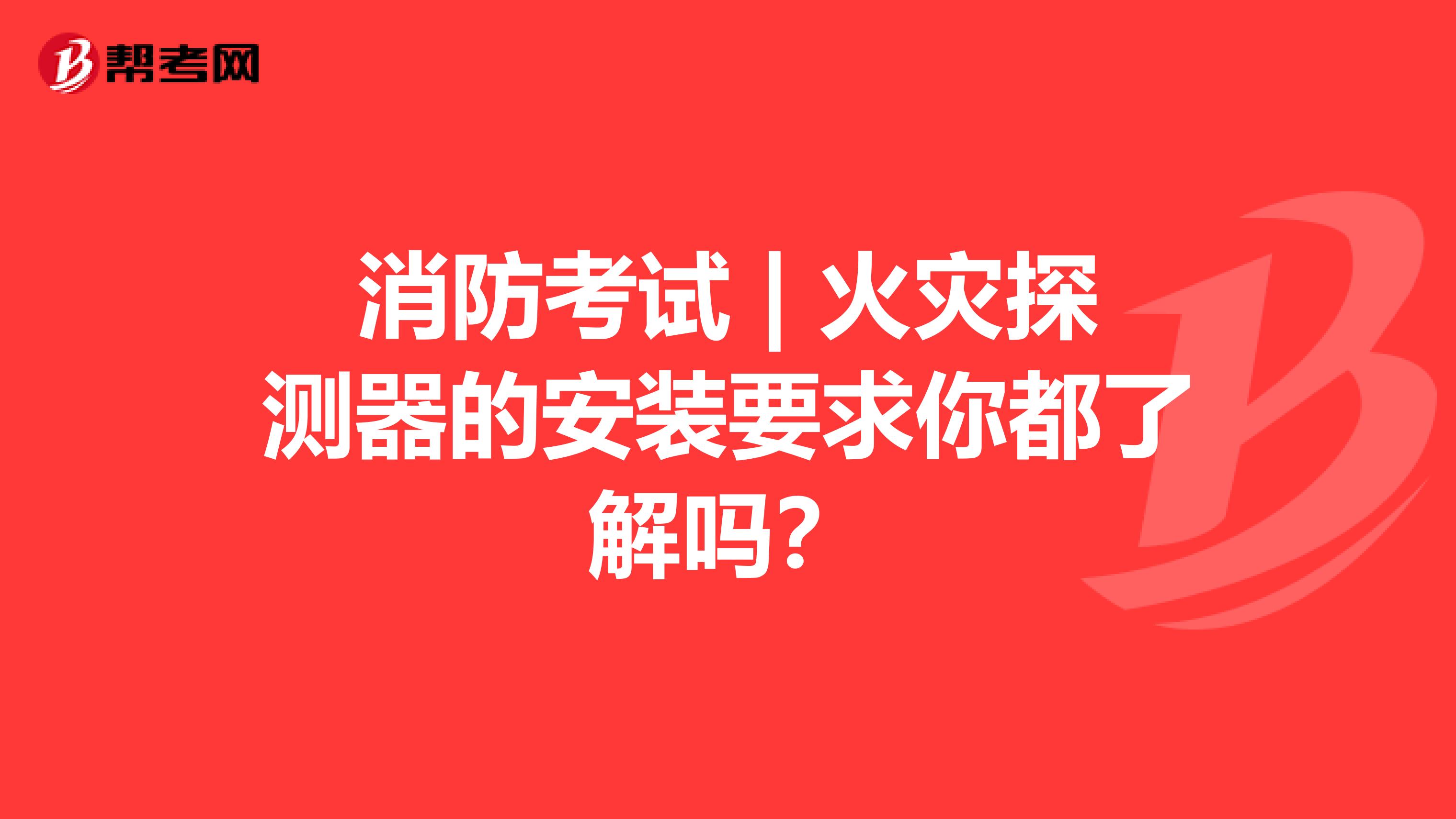 消防考试 | 火灾探测器的安装要求你都了解吗？