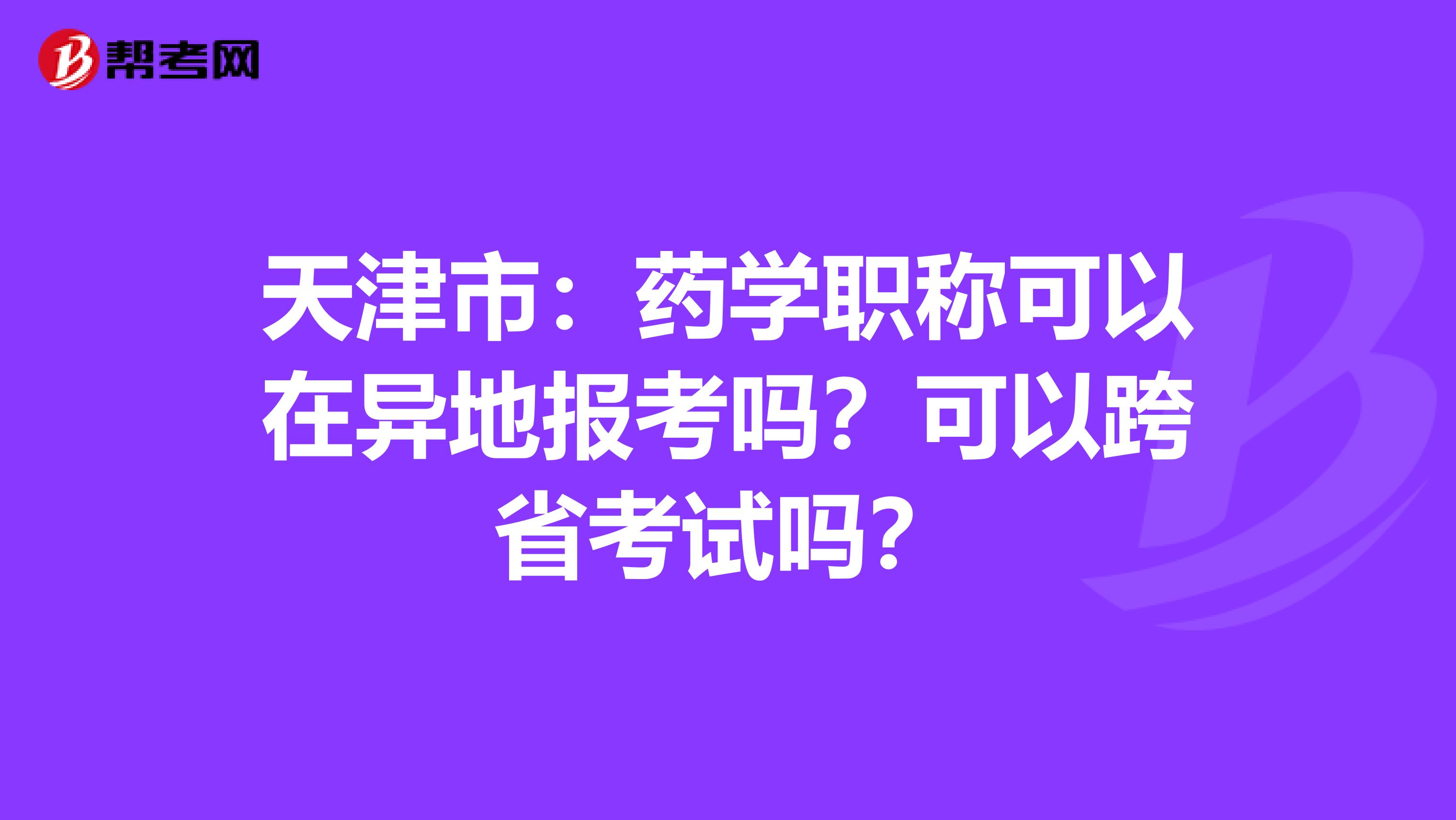 天津市：药学职称可以在异地报考吗？可以跨省考试吗？