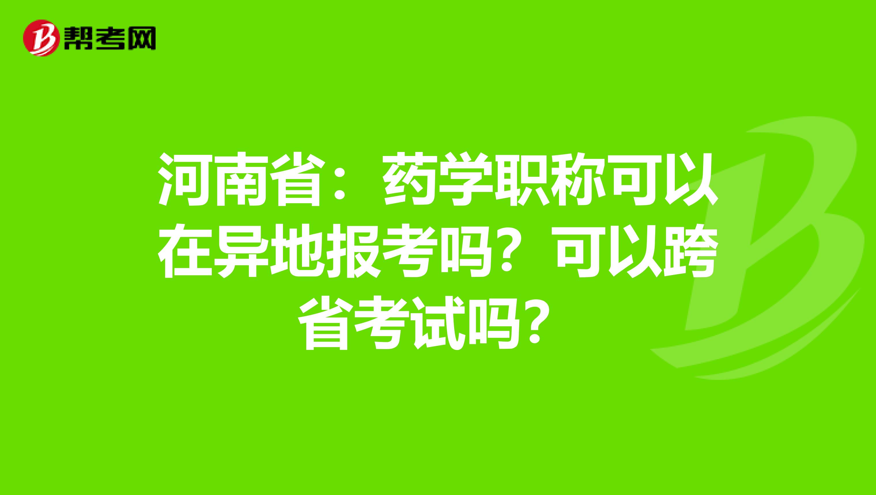 河南省：药学职称可以在异地报考吗？可以跨省考试吗？