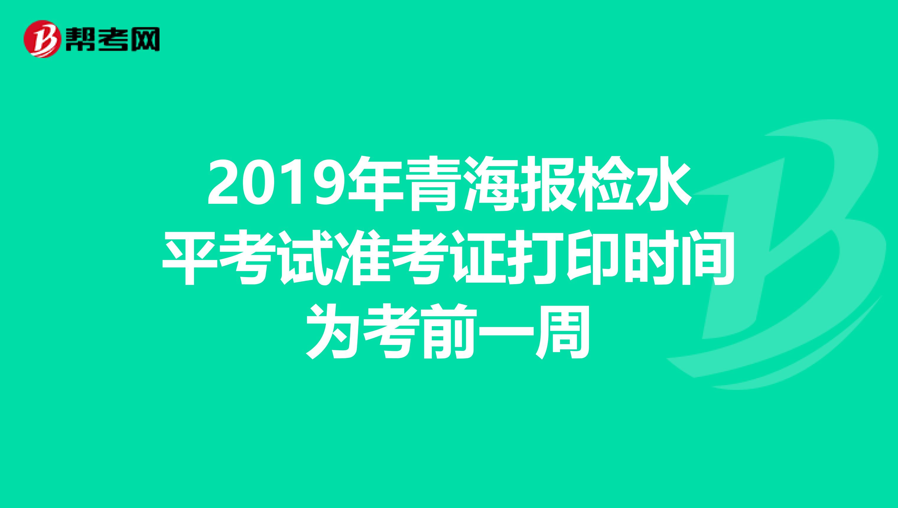 2019年青海报检水平考试准考证打印时间为考前一周