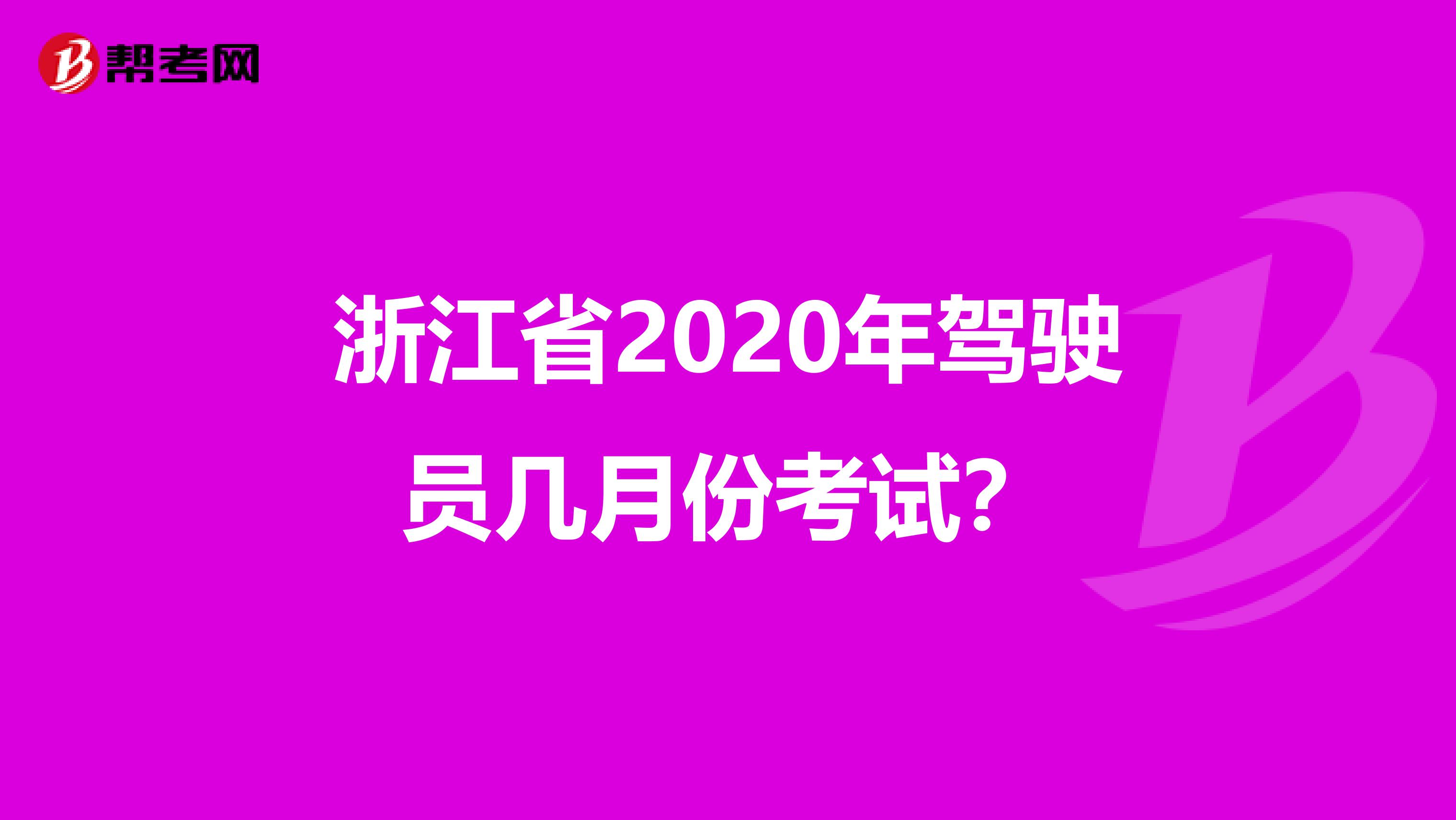 浙江省2020年驾驶员几月份考试？