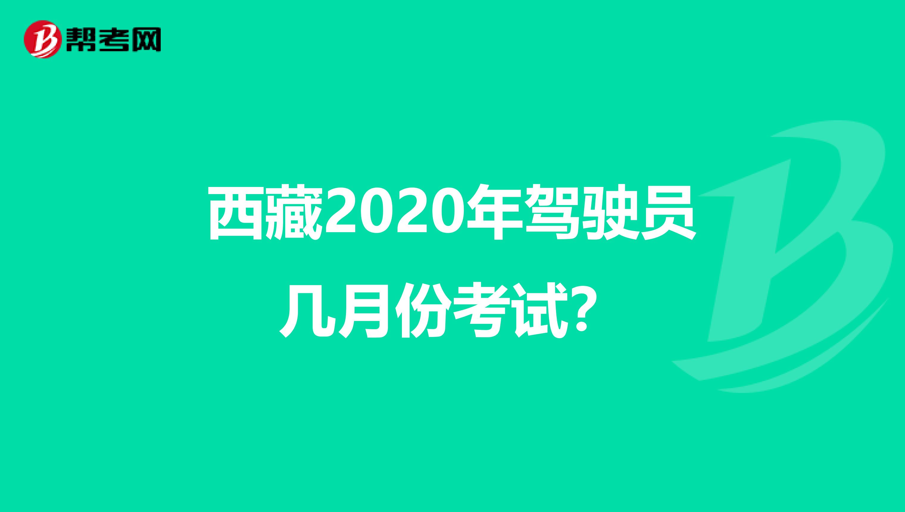 西藏2020年驾驶员几月份考试？