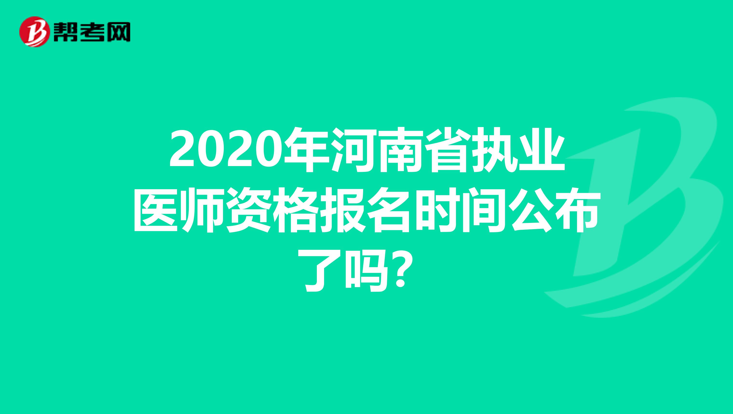 2020年河南省执业医师资格报名时间公布了吗？