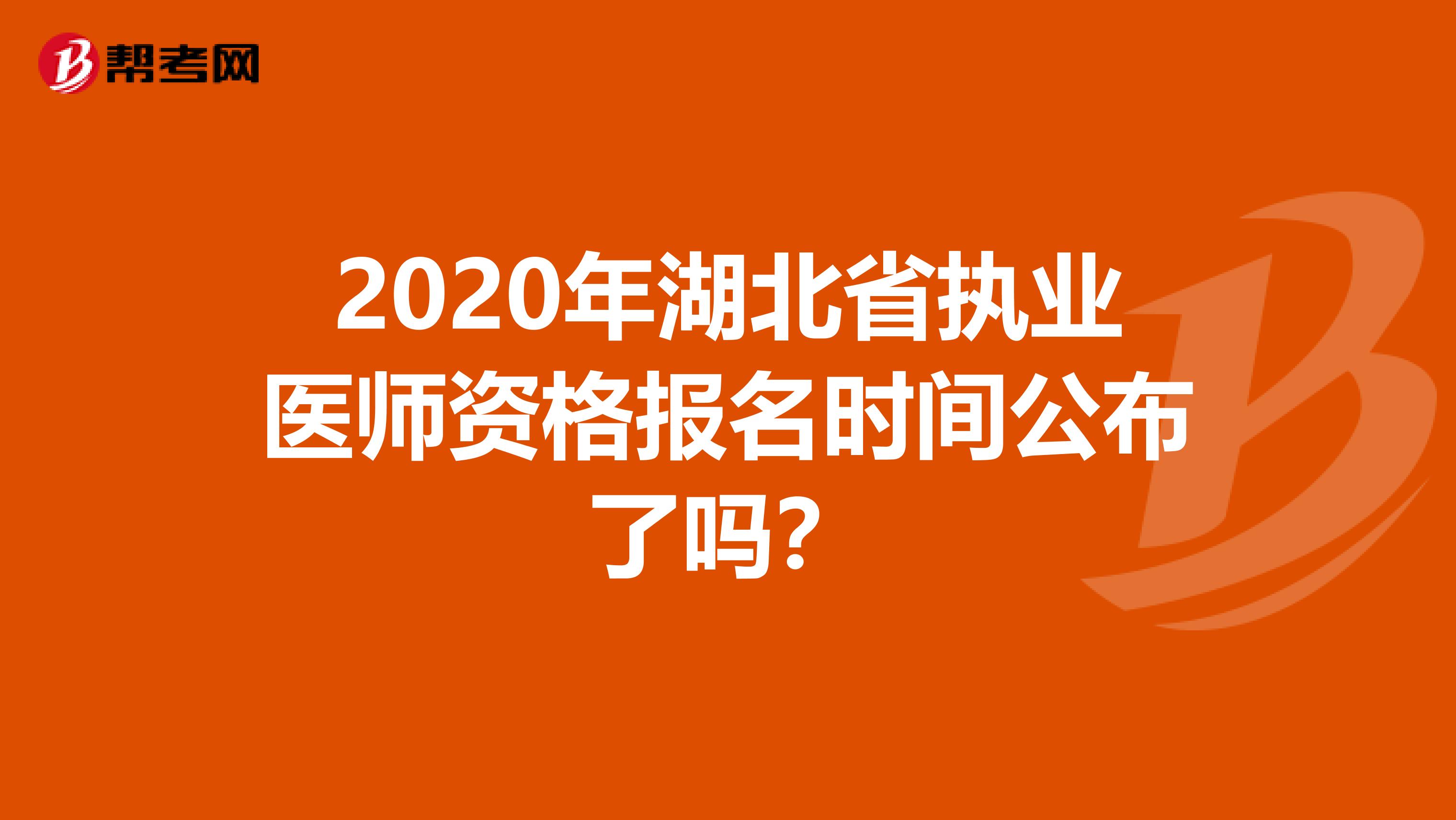 2020年湖北省执业医师资格报名时间公布了吗？