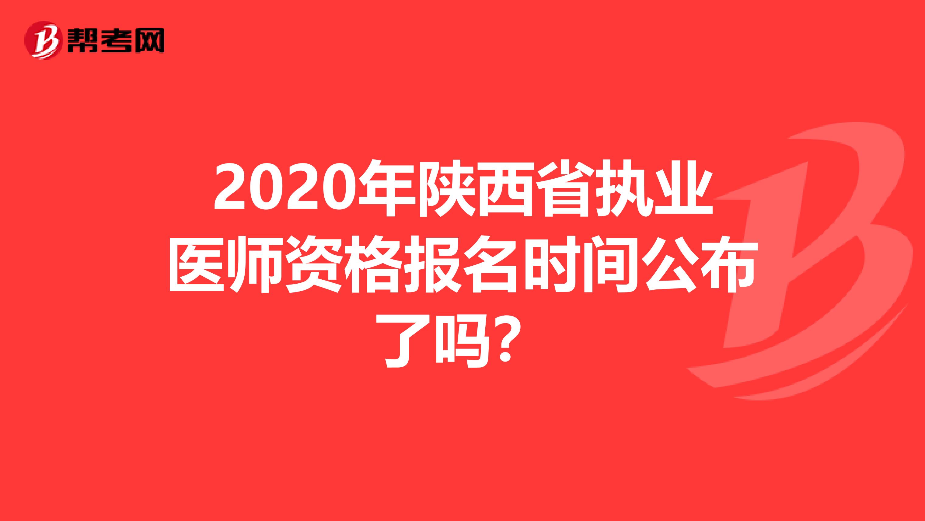 2020年陕西省执业医师资格报名时间公布了吗？