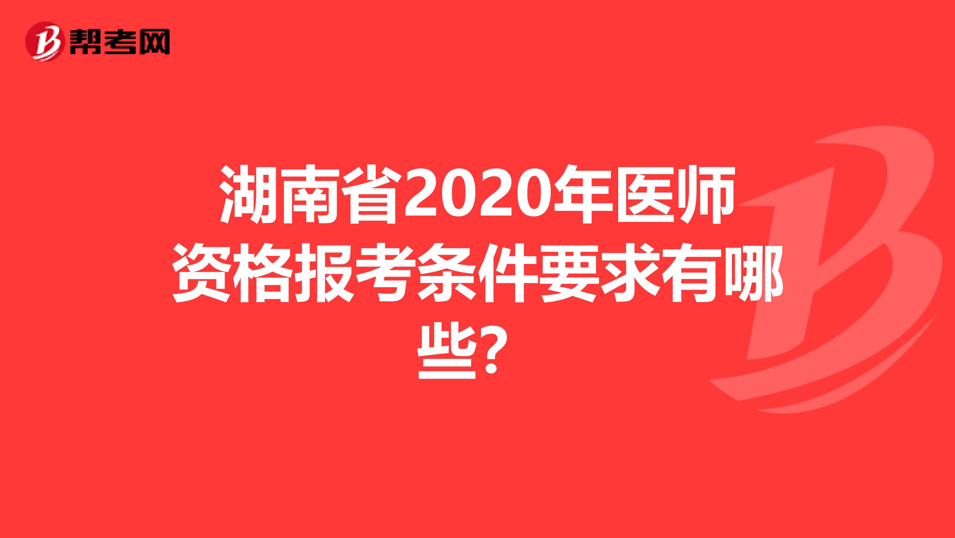 湖南省2020年医师资格报考条件要求有哪些？