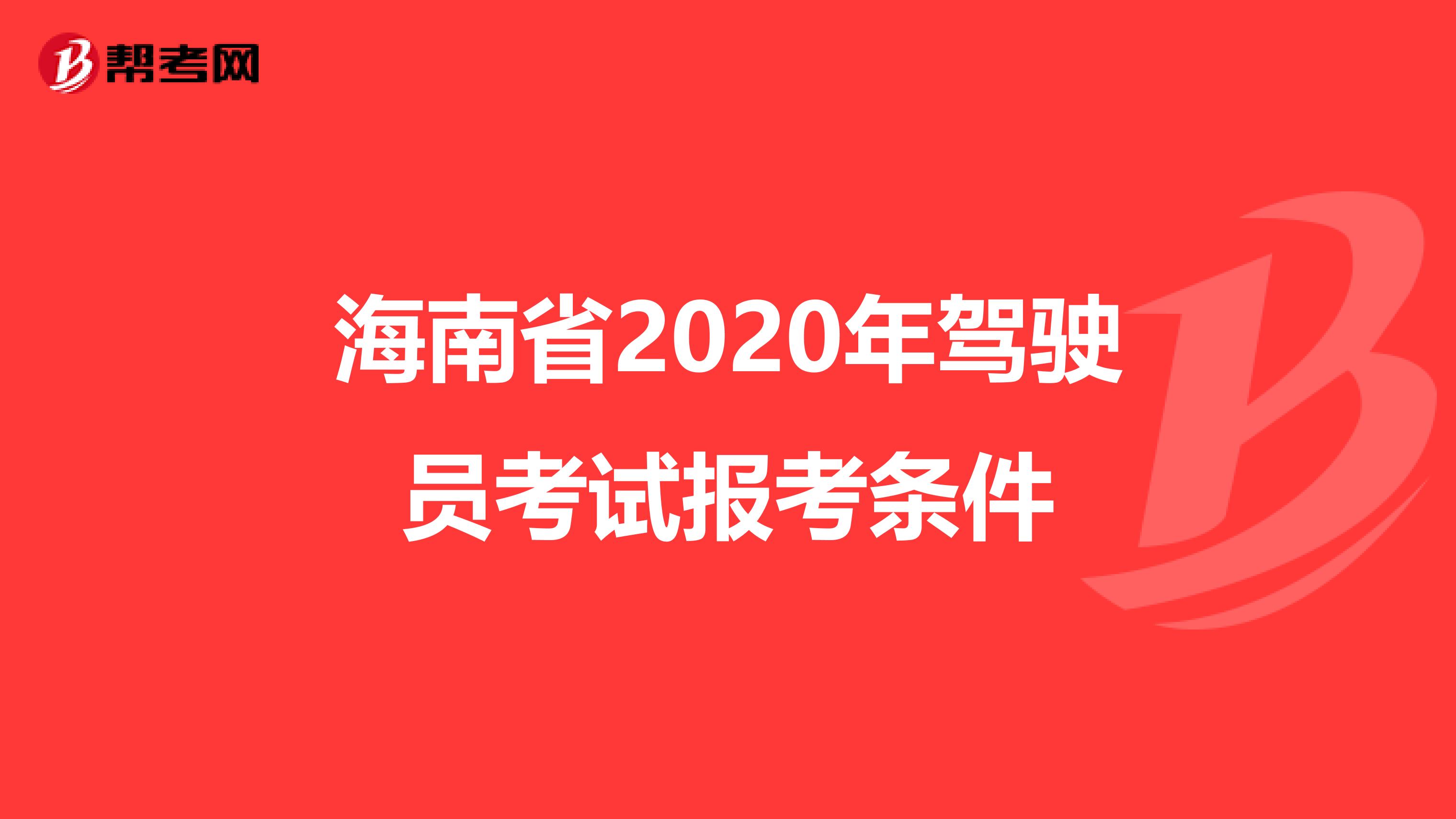 海南省2020年驾驶员考试报考条件