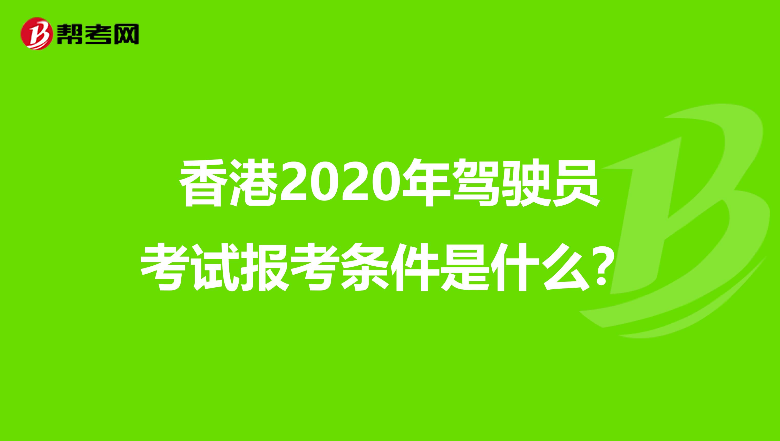 香港2020年驾驶员考试报考条件是什么？