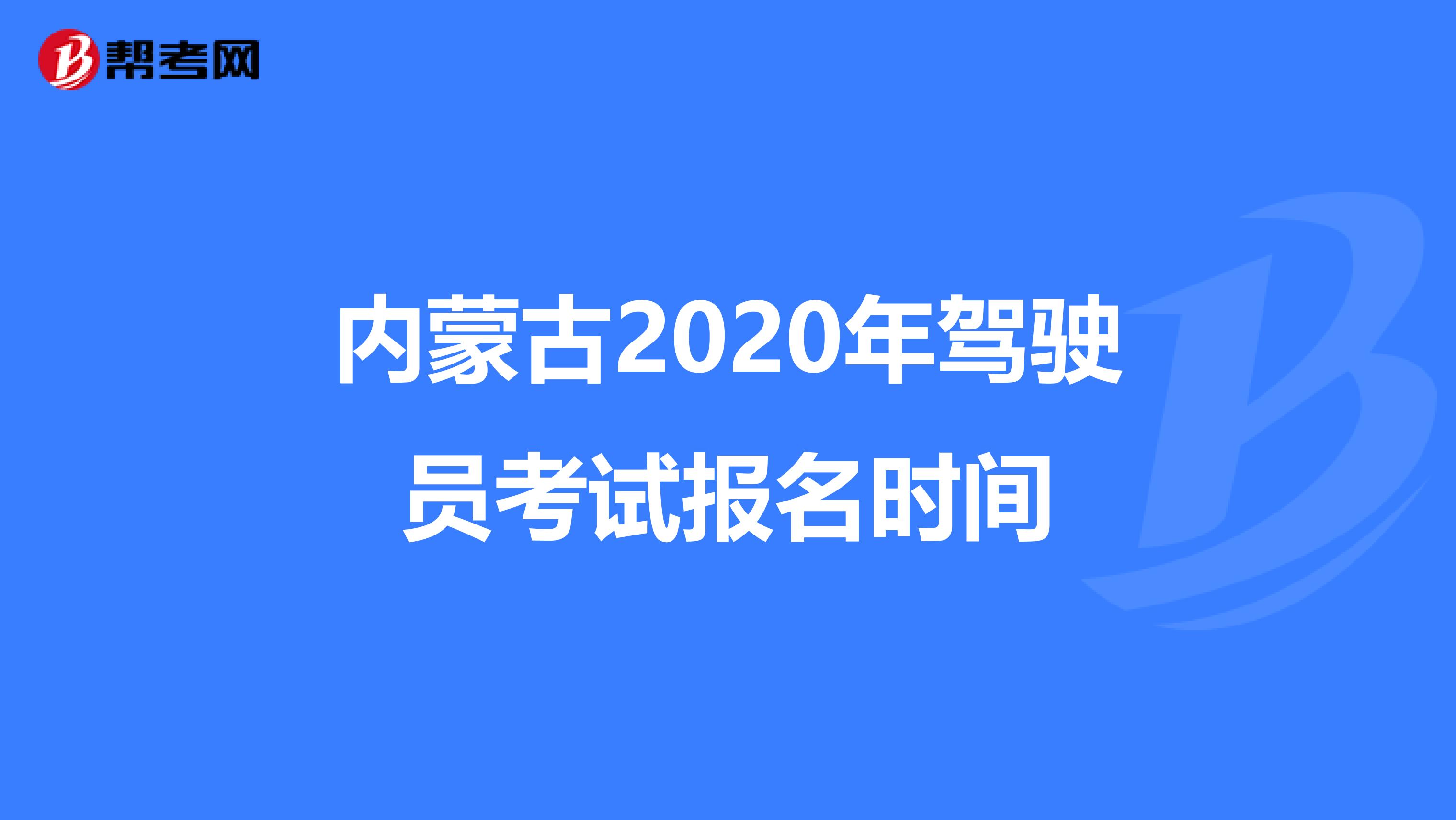 内蒙古2020年驾驶员考试报名时间