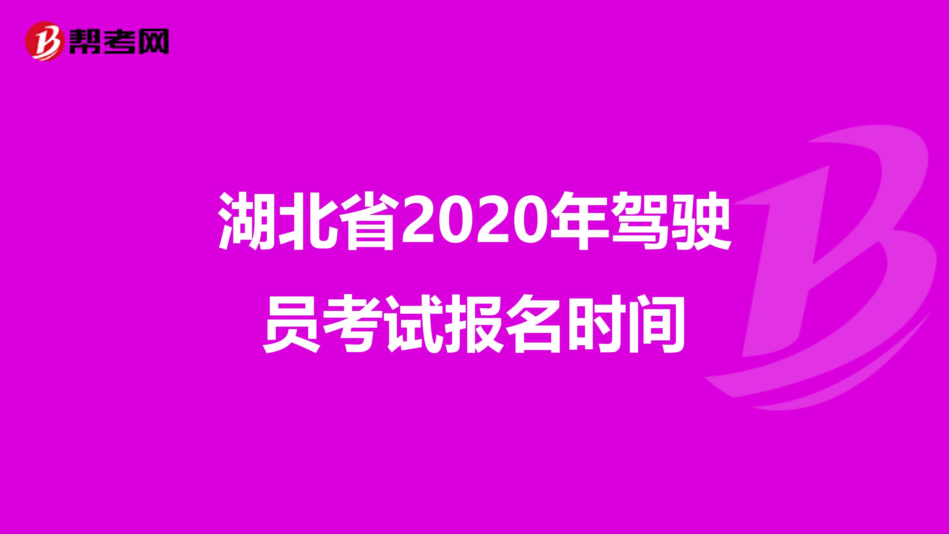 湖北省2020年驾驶员考试报名时间