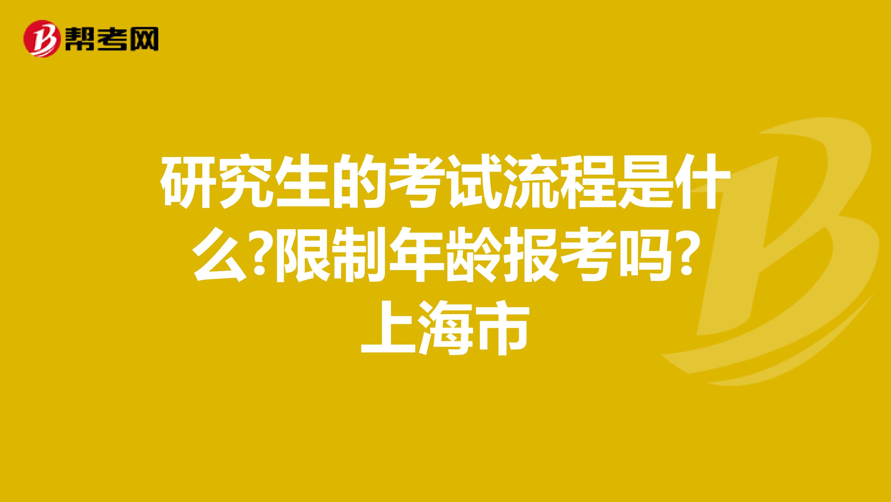 研究生的考试流程是什么?限制年龄报考吗?上海市