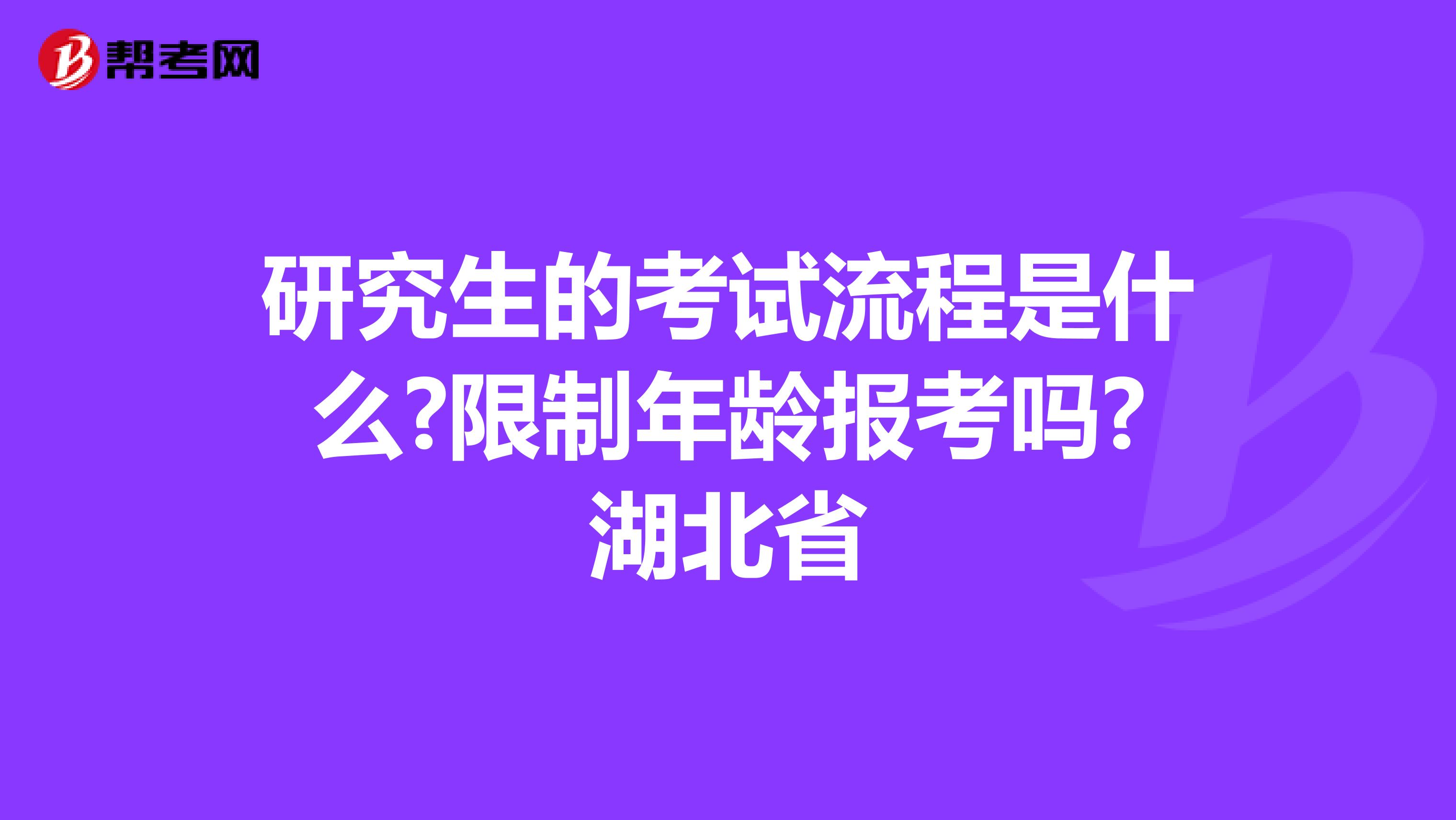 研究生的考试流程是什么?限制年龄报考吗?湖北省