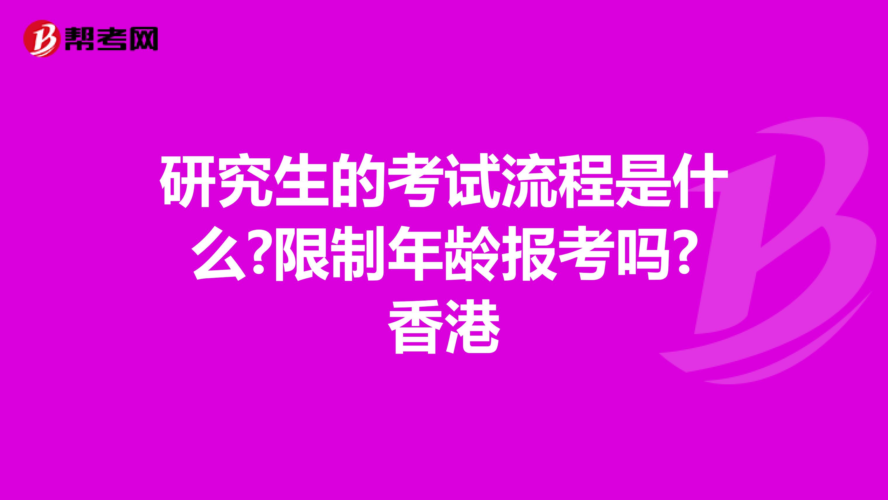 研究生的考试流程是什么?限制年龄报考吗?香港