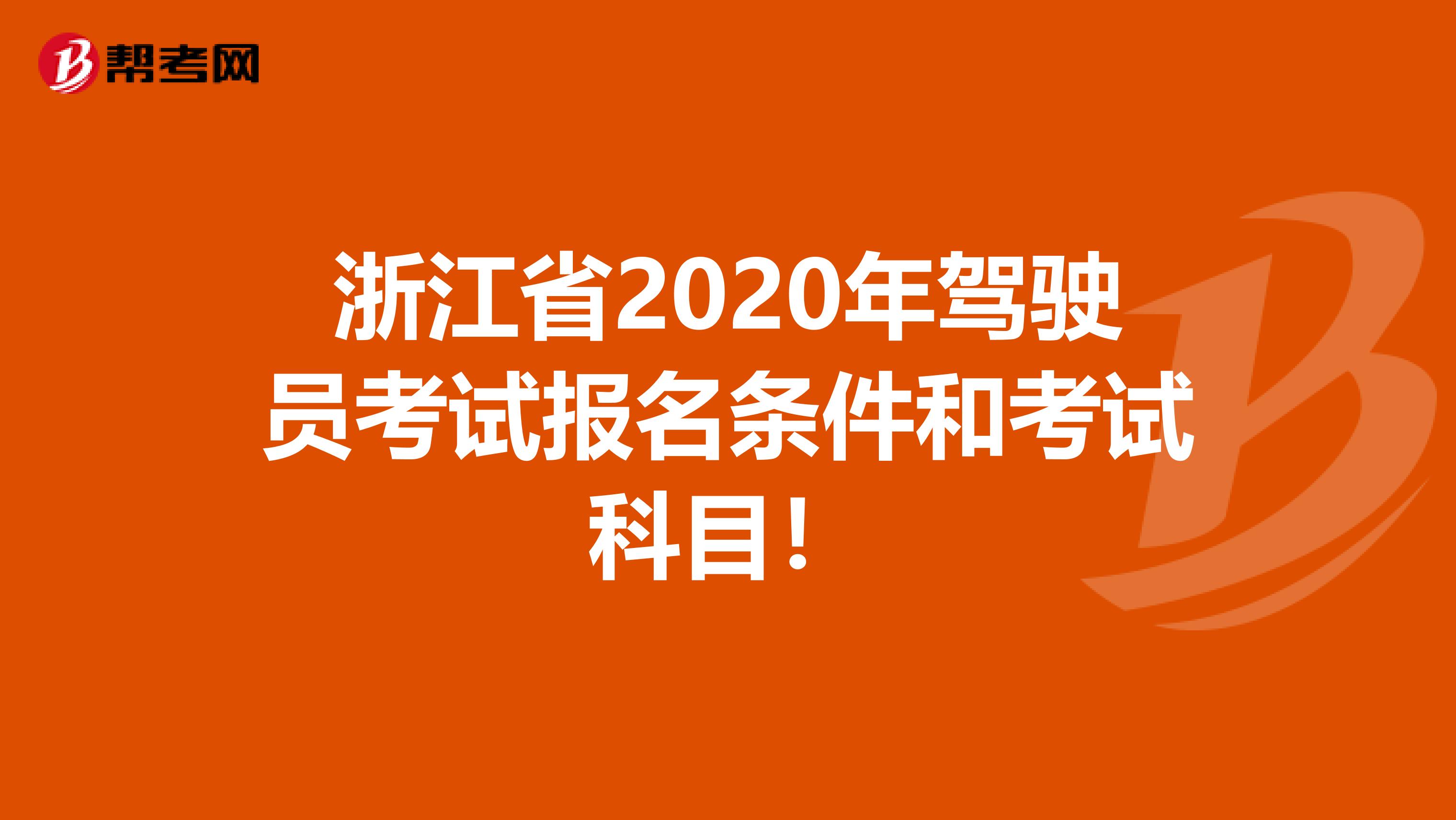 浙江省2020年驾驶员考试报名条件和考试科目！