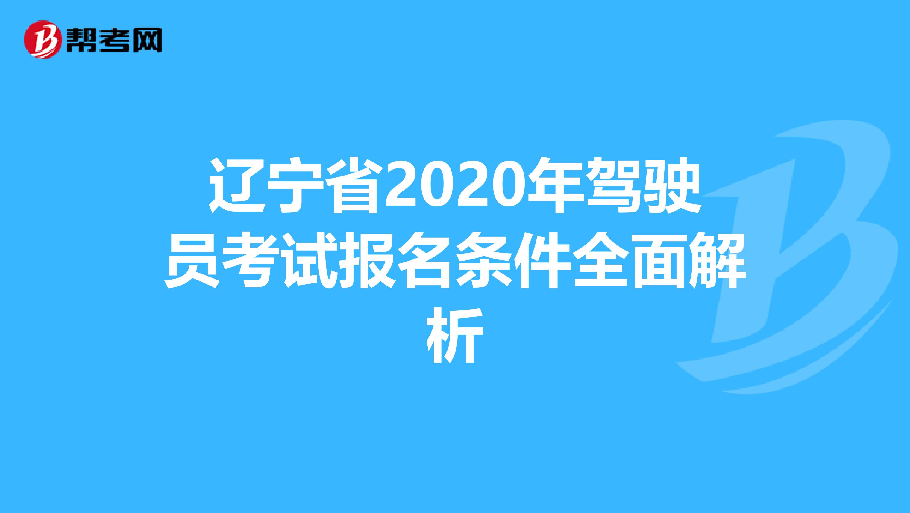 辽宁省2020年驾驶员考试报名条件全面解析