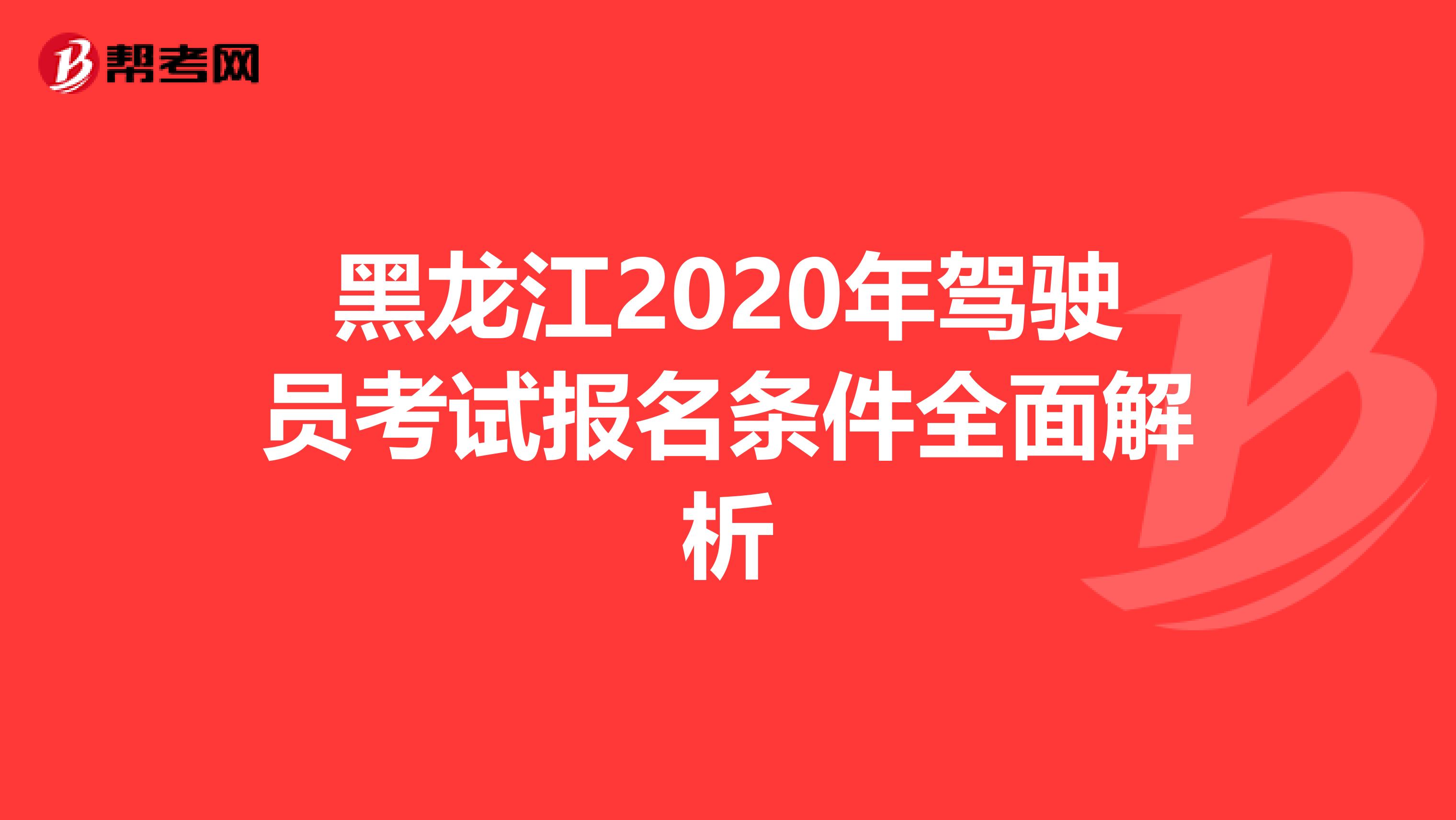 黑龙江2020年驾驶员考试报名条件全面解析