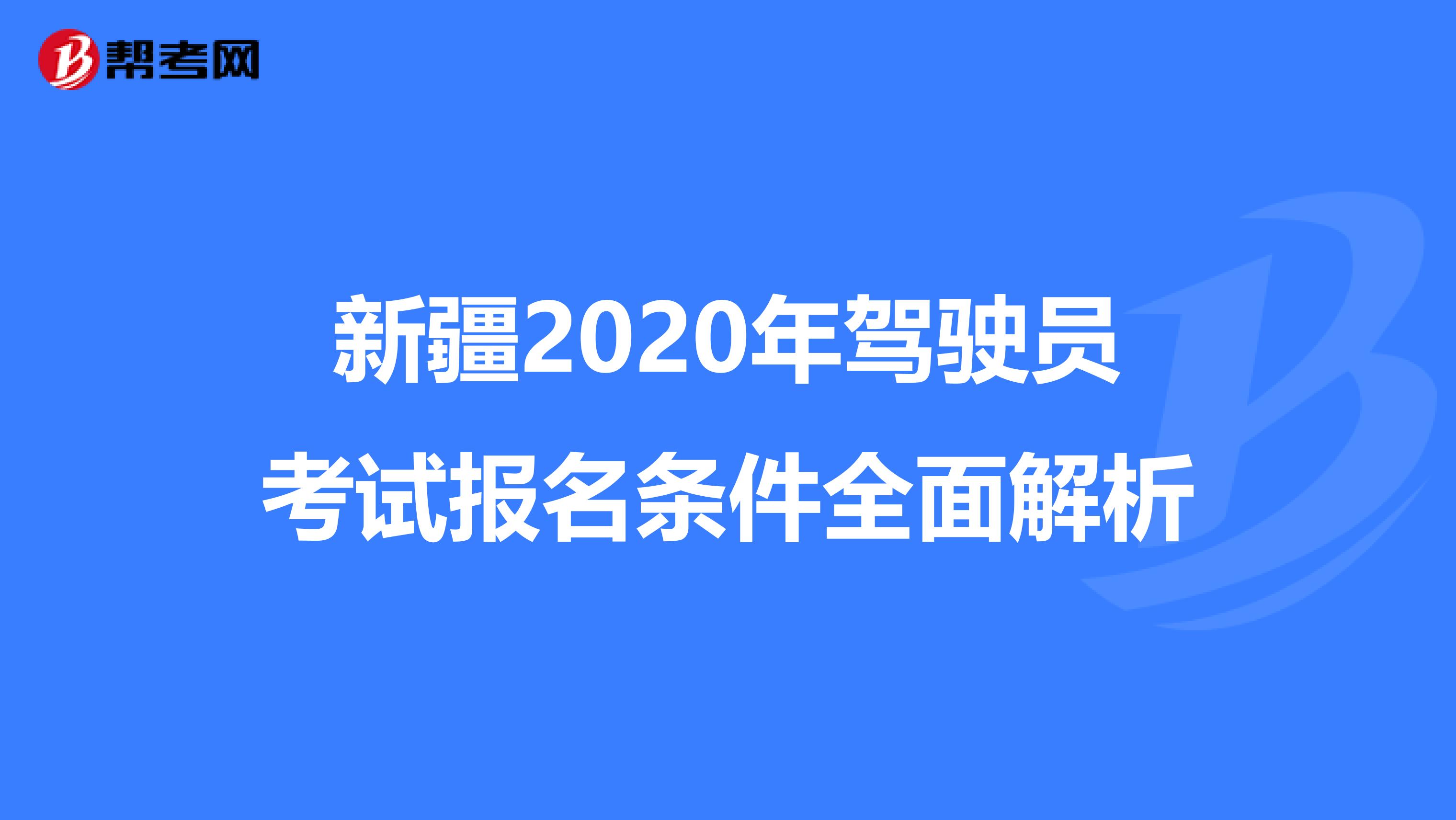 新疆2020年驾驶员考试报名条件全面解析