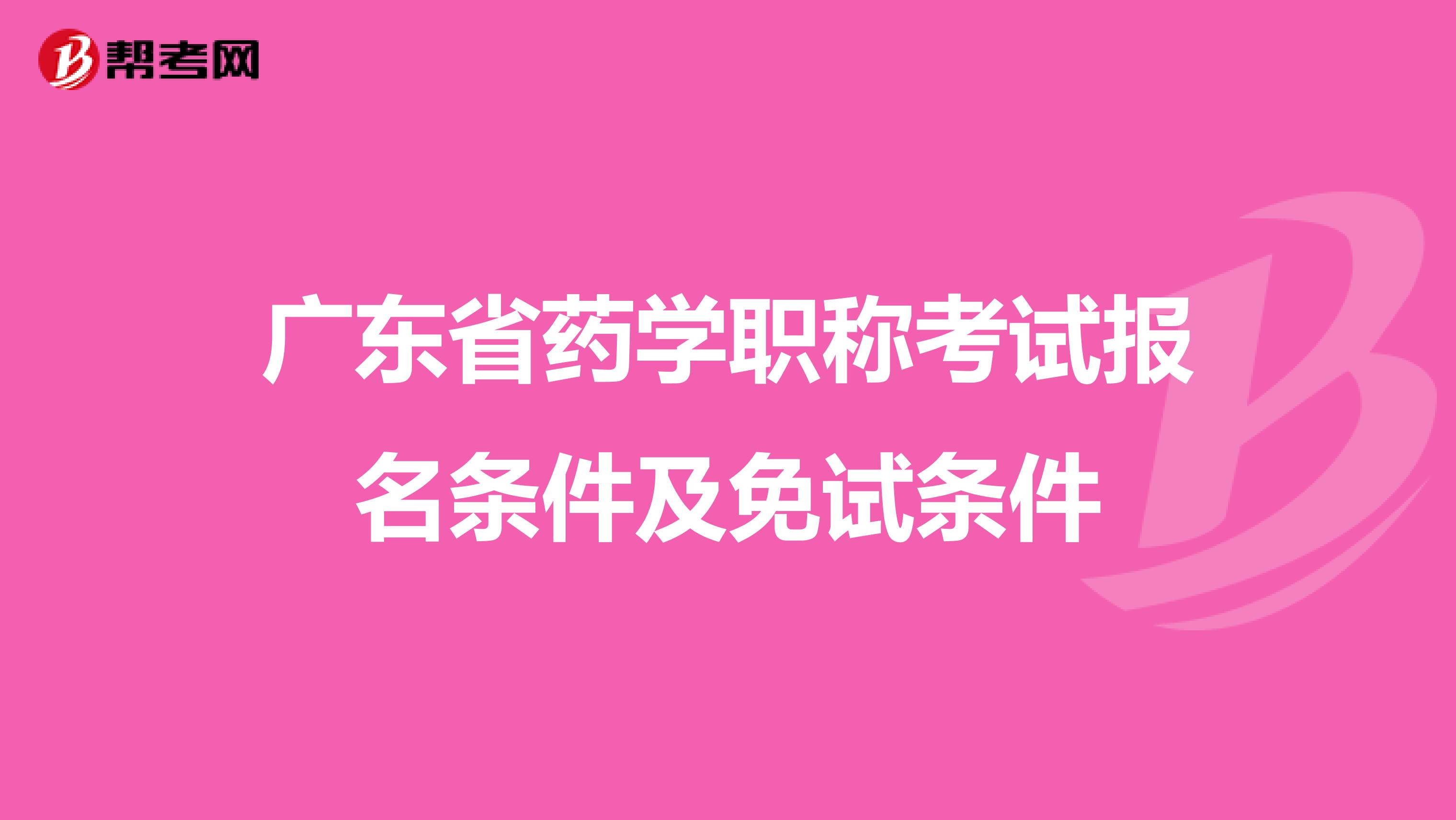 广东省药学职称考试报名条件及免试条件