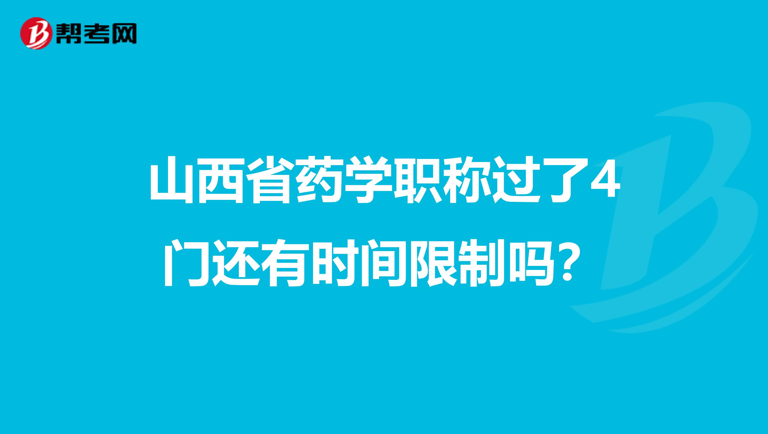 山西省药学职称过了4门还有时间限制吗？
