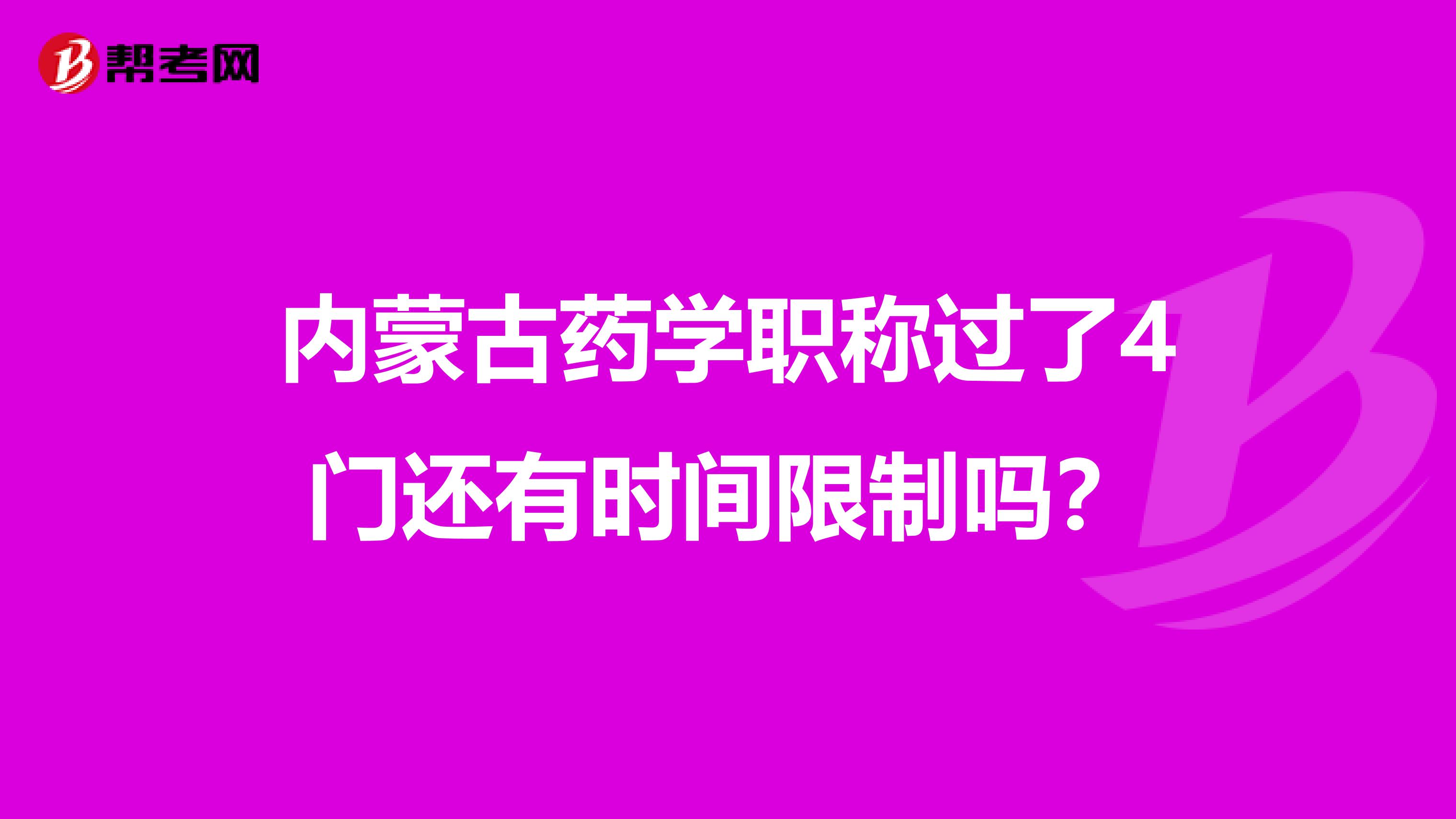 内蒙古药学职称过了4门还有时间限制吗？
