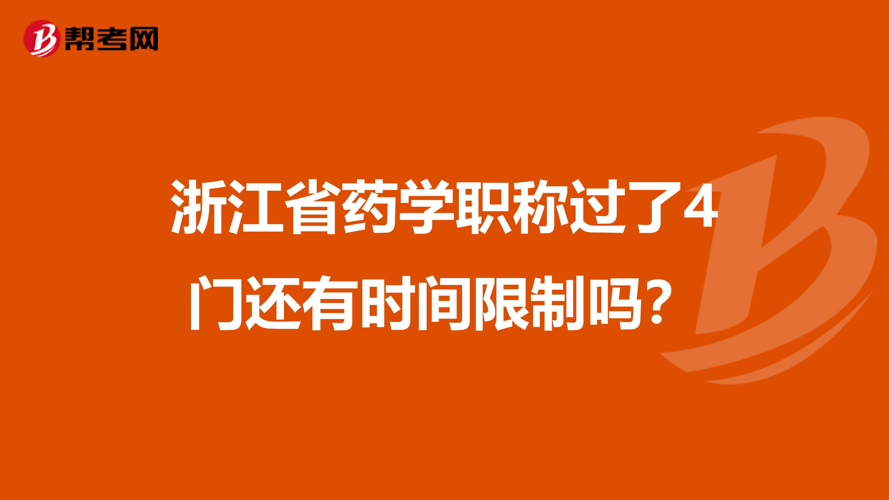 浙江省药学职称过了4门还有时间限制吗？