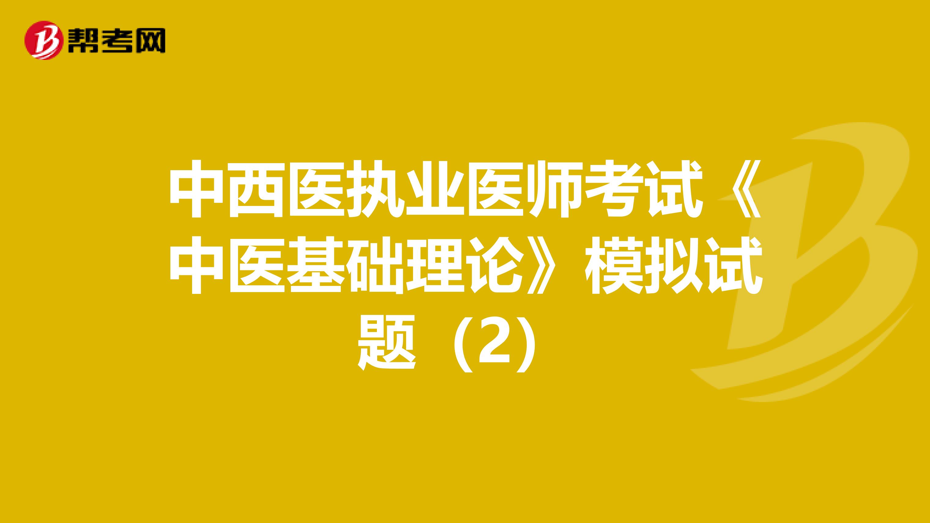中西醫執業醫師考試《中醫基礎理論》模擬試題（2）