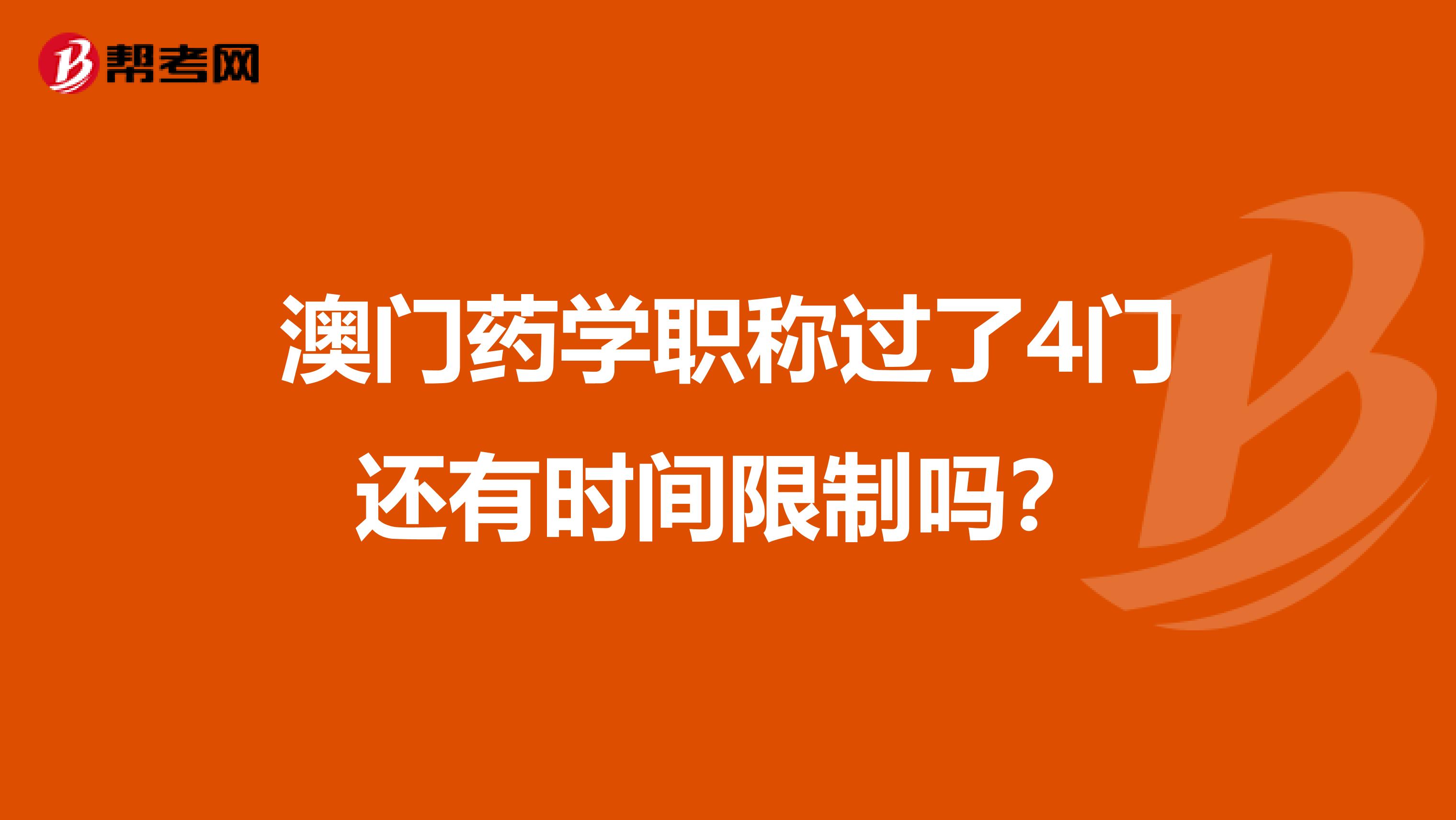 澳门药学职称过了4门还有时间限制吗？